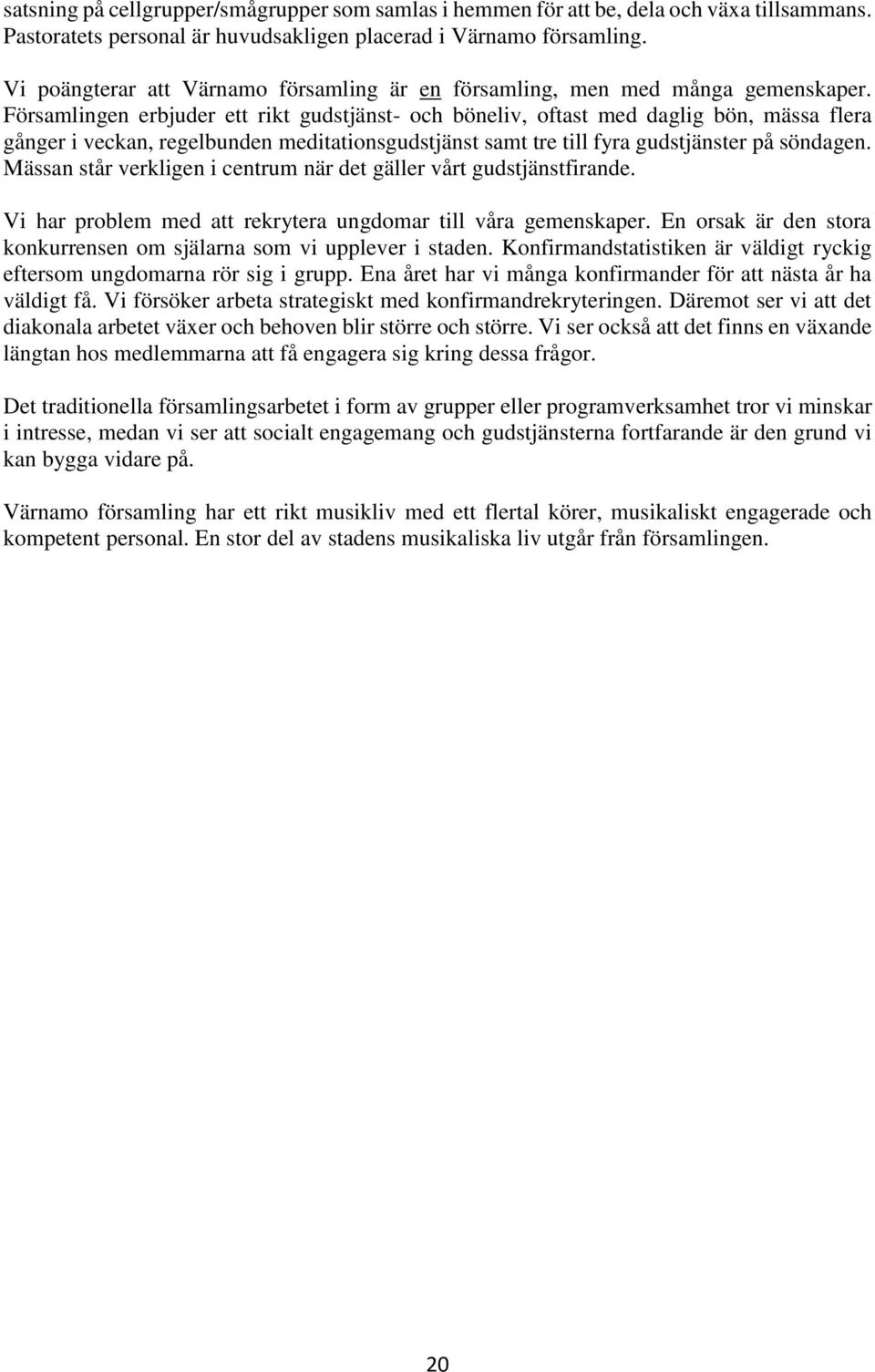 Församlingen erbjuder ett rikt gudstjänst- och böneliv, oftast med daglig bön, mässa flera gånger i veckan, regelbunden meditationsgudstjänst samt tre till fyra gudstjänster på söndagen.