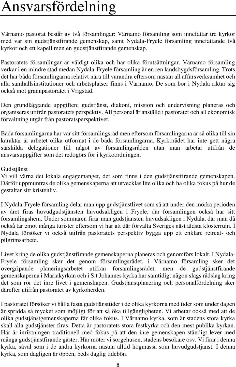 Värnamo församling verkar i en mindre stad medan Nydala-Fryele församling är en ren landsbygdsförsamling.