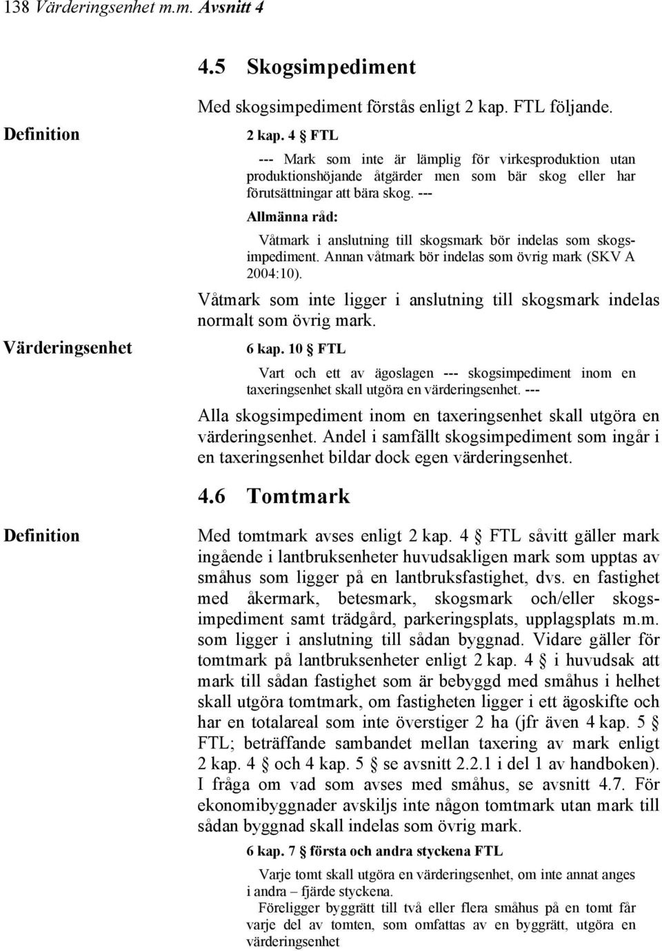 --- Våtmark i anslutning till skogsmark bör indelas som skogsimpediment. Annan våtmark bör indelas som övrig mark (SKV A 2004:10).