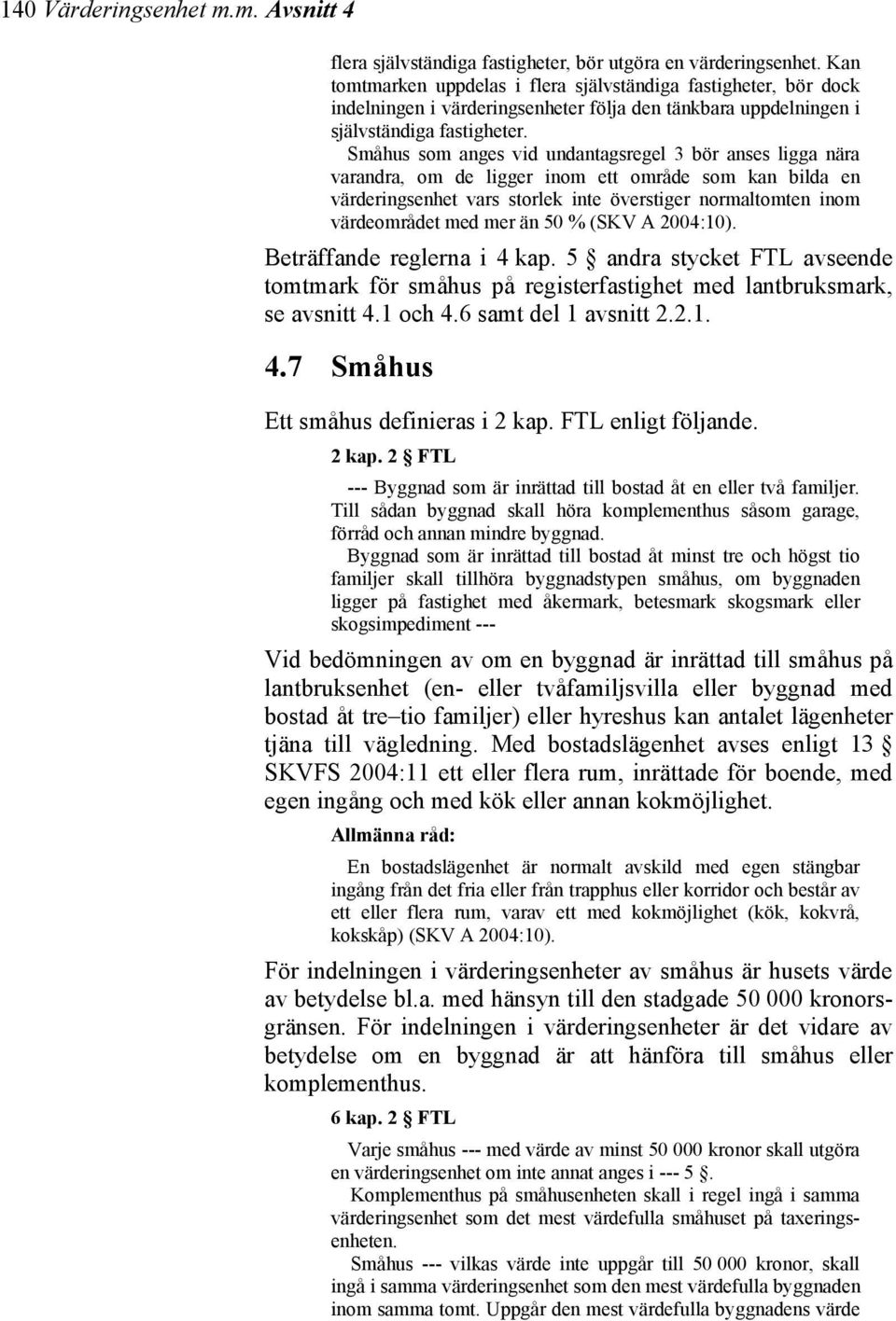 Småhus som anges vid undantagsregel 3 bör anses ligga nära varandra, om de ligger inom ett område som kan bilda en värderingsenhet vars storlek inte överstiger normaltomten inom värdeområdet med mer