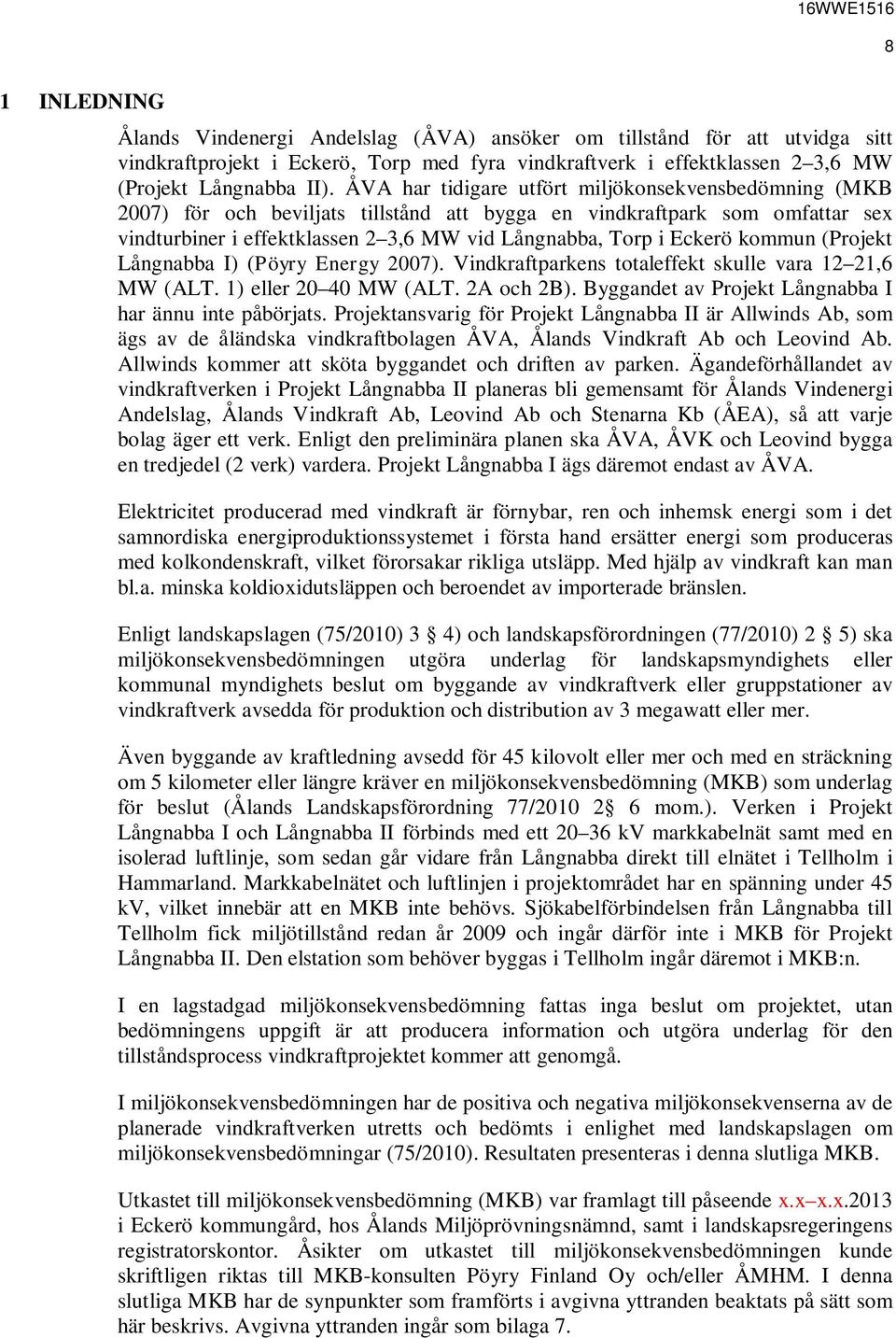 kommun (Projekt Långnabba I) (Pöyry Energy 2007). Vindkraftparkens totaleffekt skulle vara 12 21,6 MW (ALT. 1) eller 20 40 MW (ALT. 2A och 2B).