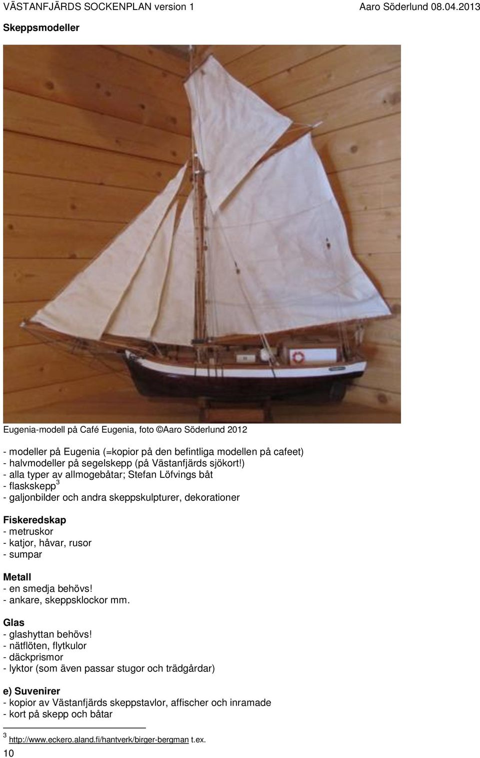 ) - alla typer av allmogebåtar; Stefan Löfvings båt - flaskskepp 3 - galjonbilder och andra skeppskulpturer, dekorationer Fiskeredskap - metruskor - katjor, håvar, rusor -