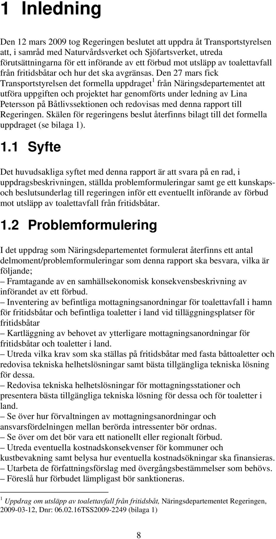 Den 27 mars fick Transportstyrelsen det formella uppdraget 1 från Näringsdepartementet att utföra uppgiften och projektet har genomförts under ledning av Lina Petersson på Båtlivssektionen och