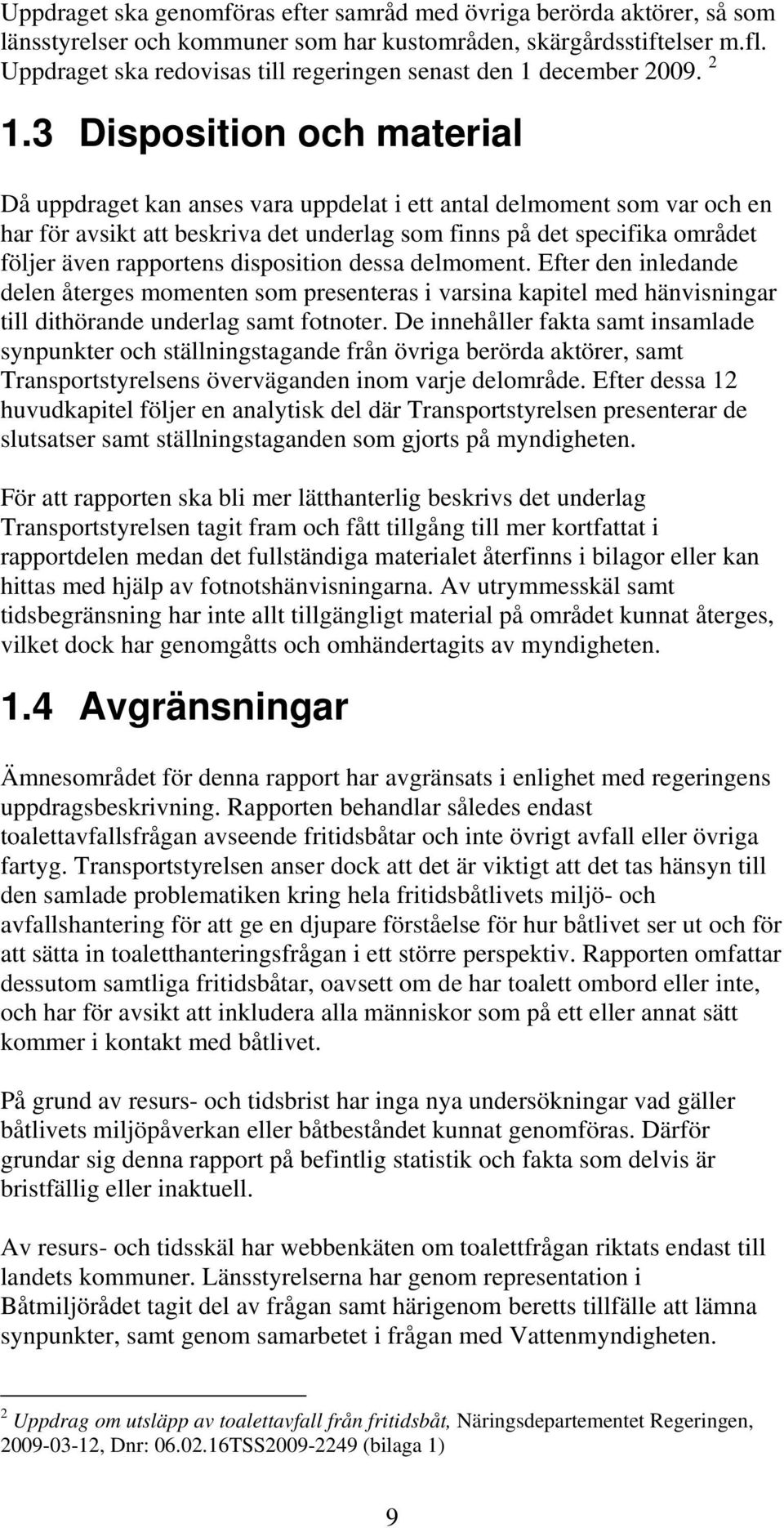 3 Disposition och material Då uppdraget kan anses vara uppdelat i ett antal delmoment som var och en har för avsikt att beskriva det underlag som finns på det specifika området följer även rapportens