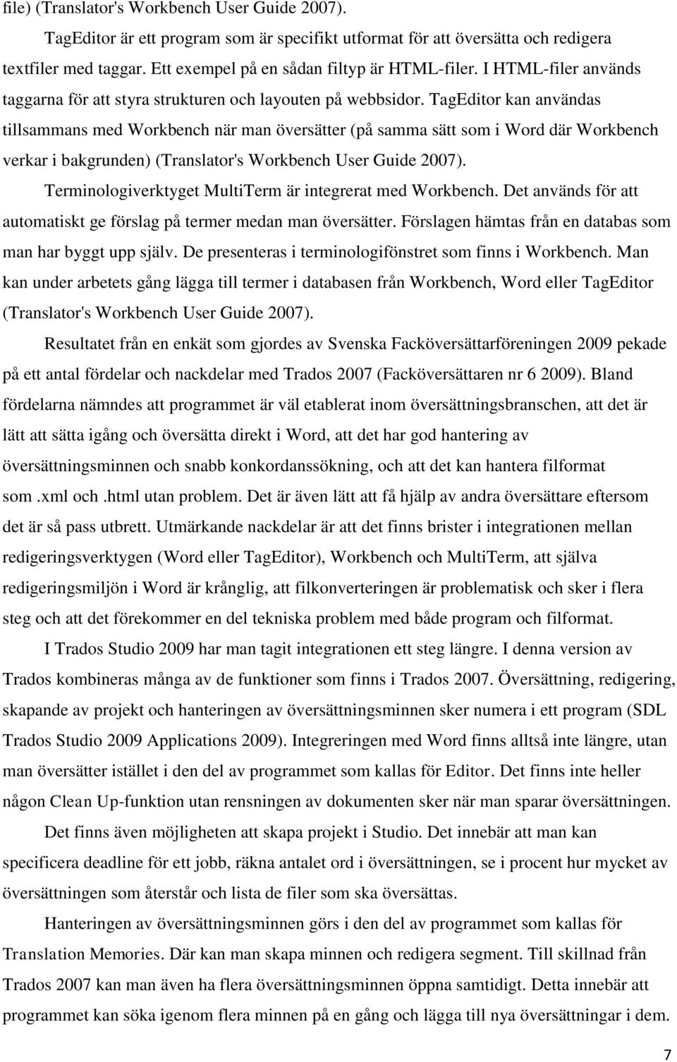 TagEditor kan användas tillsammans med Workbench när man översätter (på samma sätt som i Word där Workbench verkar i bakgrunden) (Translator's Workbench User Guide 2007).