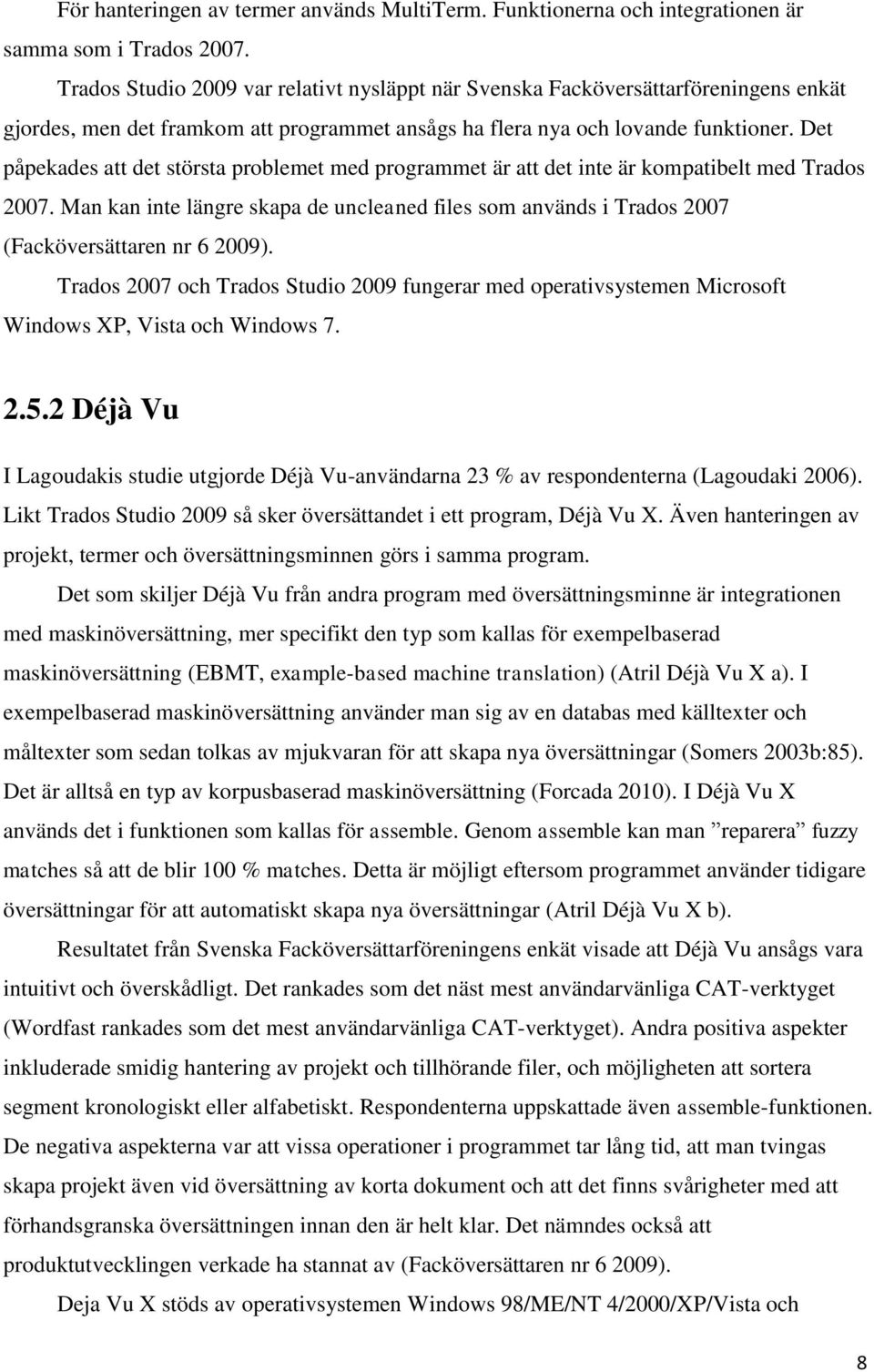 Det påpekades att det största problemet med programmet är att det inte är kompatibelt med Trados 2007.