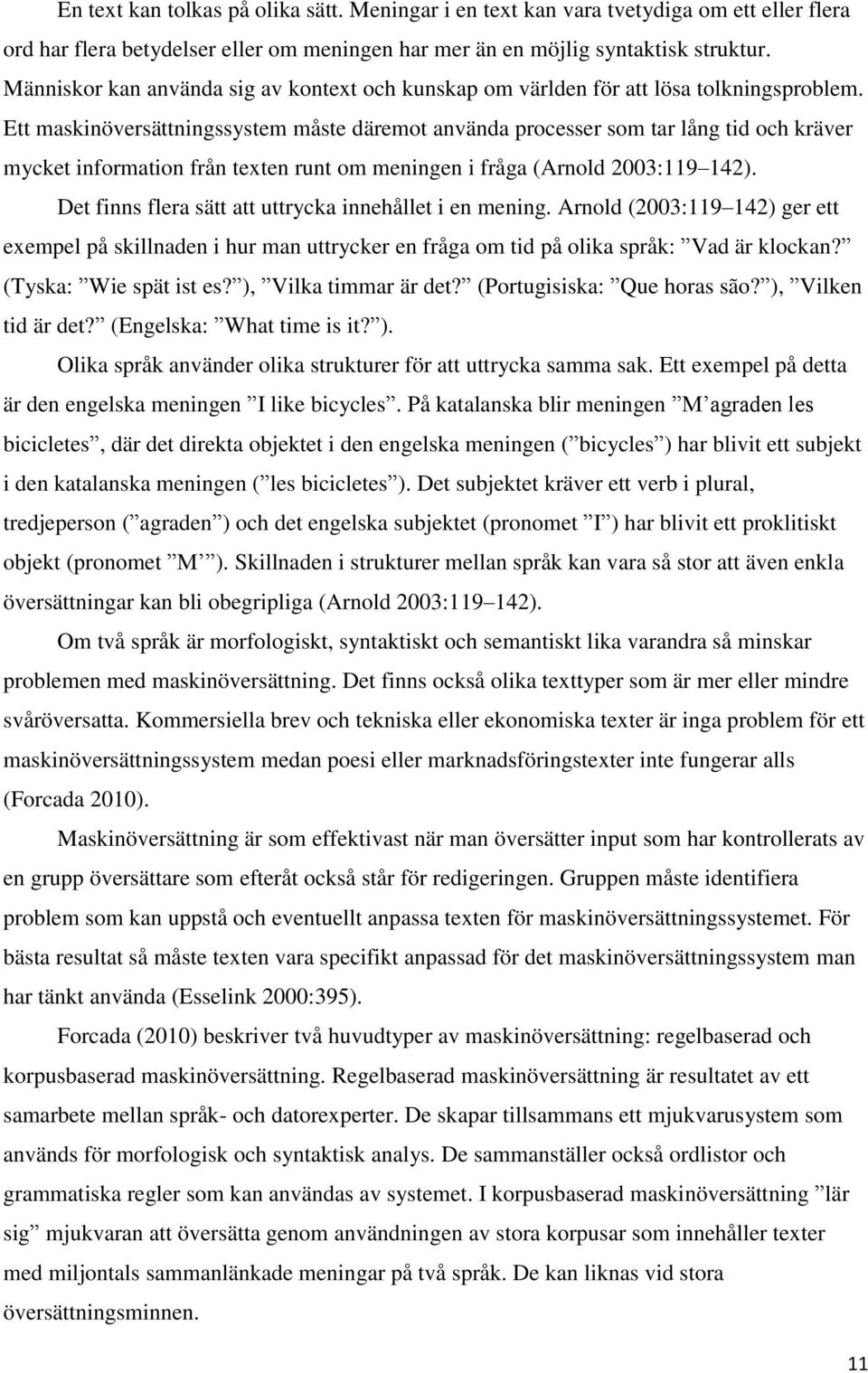 Ett maskinöversättningssystem måste däremot använda processer som tar lång tid och kräver mycket information från texten runt om meningen i fråga (Arnold 2003:119 142).