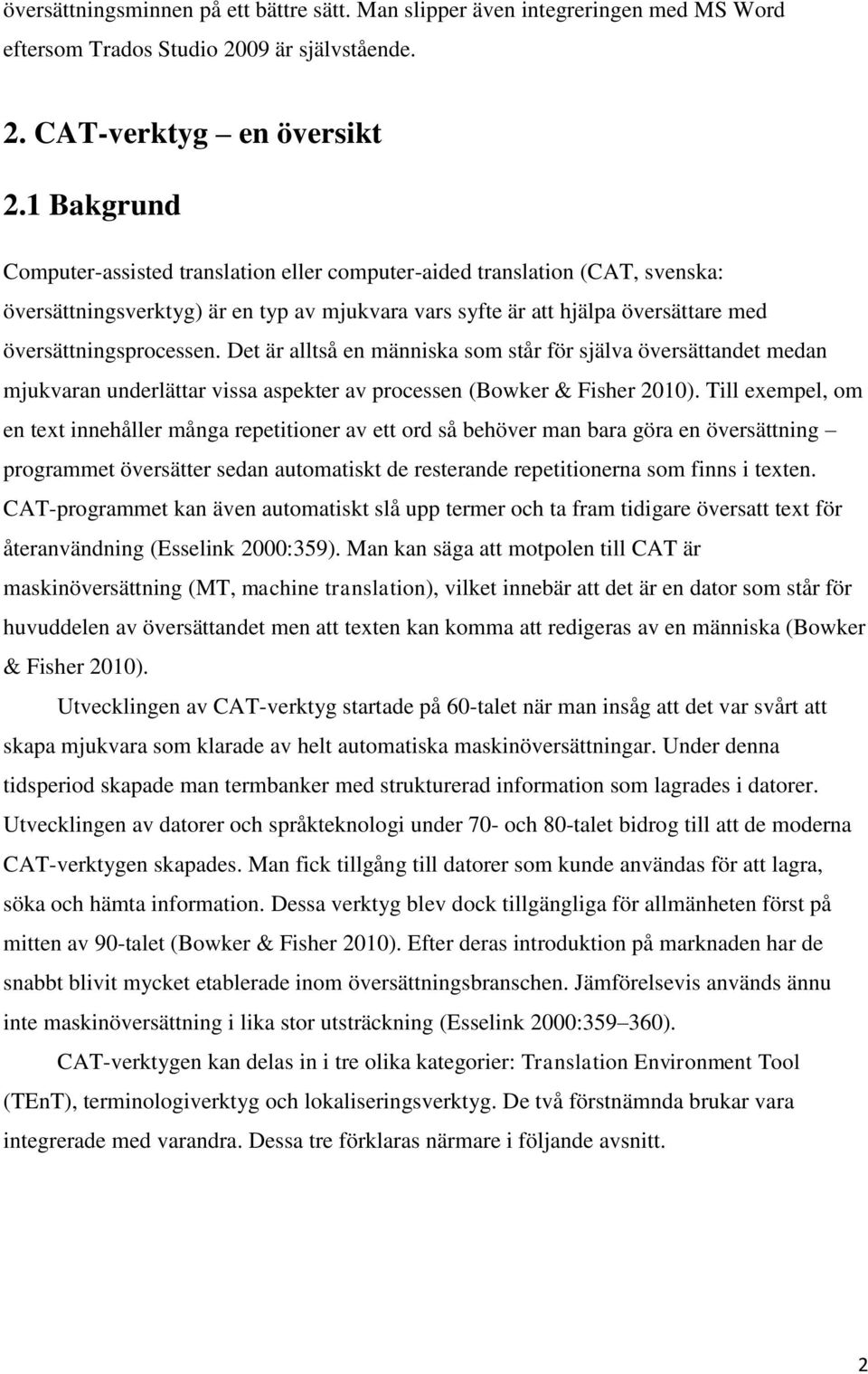 Det är alltså en människa som står för själva översättandet medan mjukvaran underlättar vissa aspekter av processen (Bowker & Fisher 2010).