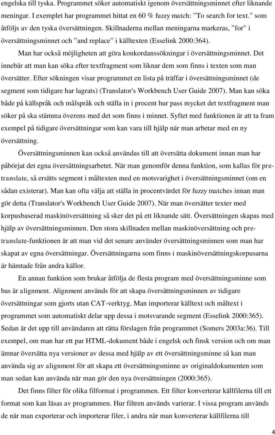 Man har också möjligheten att göra konkordanssökningar i översättningsminnet. Det innebär att man kan söka efter textfragment som liknar dem som finns i texten som man översätter.