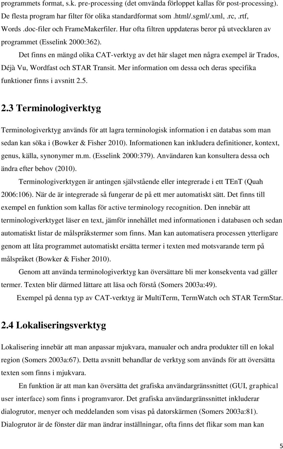 Det finns en mängd olika CAT-verktyg av det här slaget men några exempel är Trados, Déjà Vu, Wordfast och STAR Transit. Mer information om dessa och deras specifika funktioner finns i avsnitt 2.