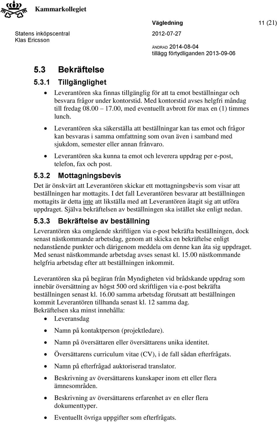 Leverantören ska säkerställa att beställningar kan tas emot och frågor kan besvaras i samma omfattning som ovan även i samband med sjukdom, semester eller annan frånvaro.