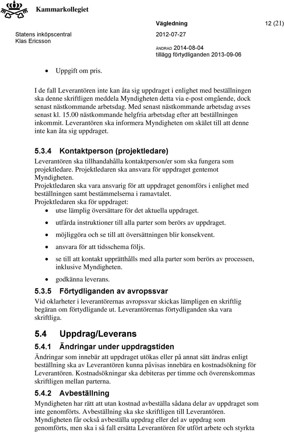 Med senast nästkommande arbetsdag avses senast kl. 15.00 nästkommande helgfria arbetsdag efter att beställningen inkommit.