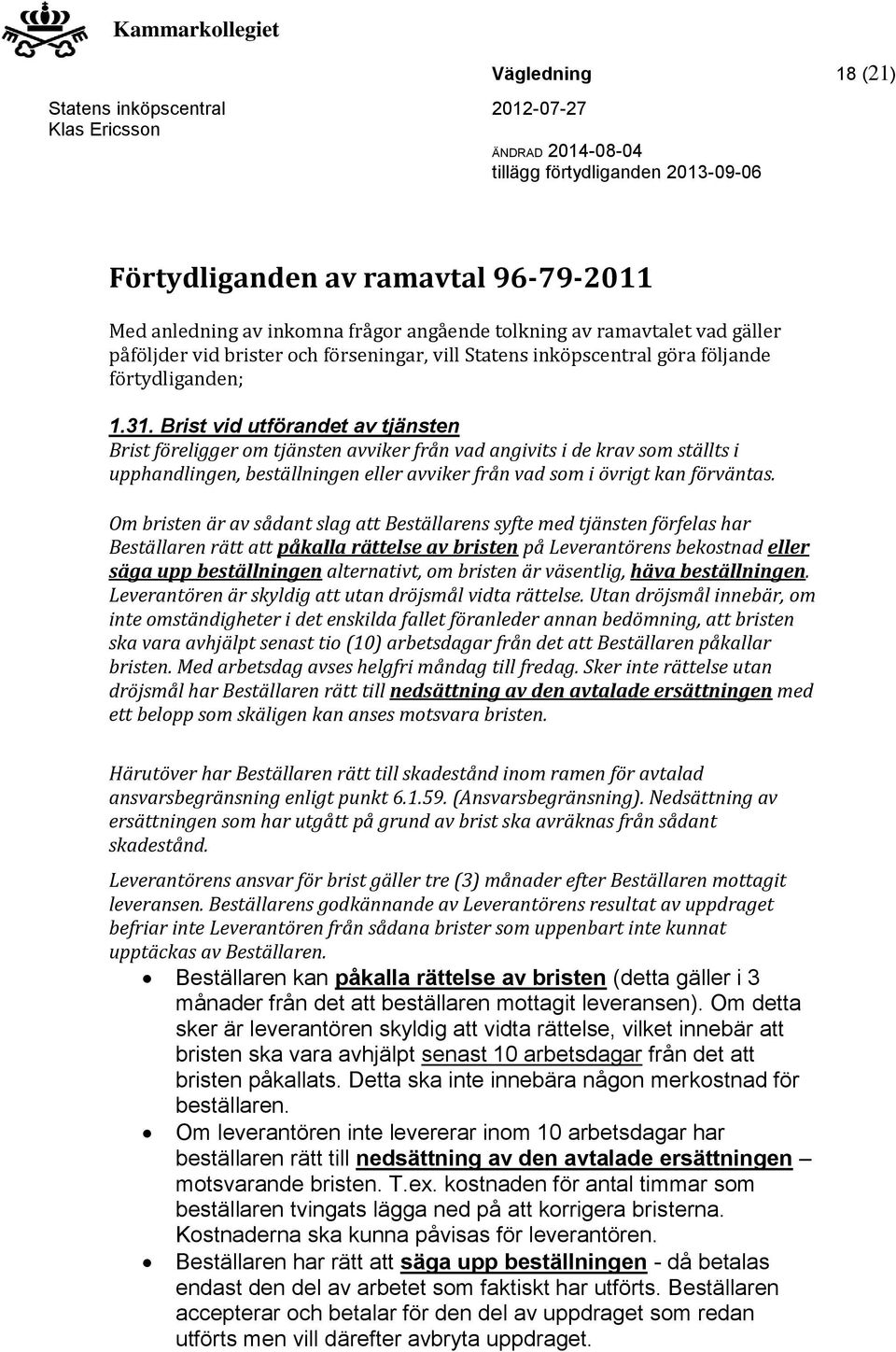 Brist vid utförandet av tjänsten Brist föreligger om tjänsten avviker från vad angivits i de krav som ställts i upphandlingen, beställningen eller avviker från vad som i övrigt kan förväntas.