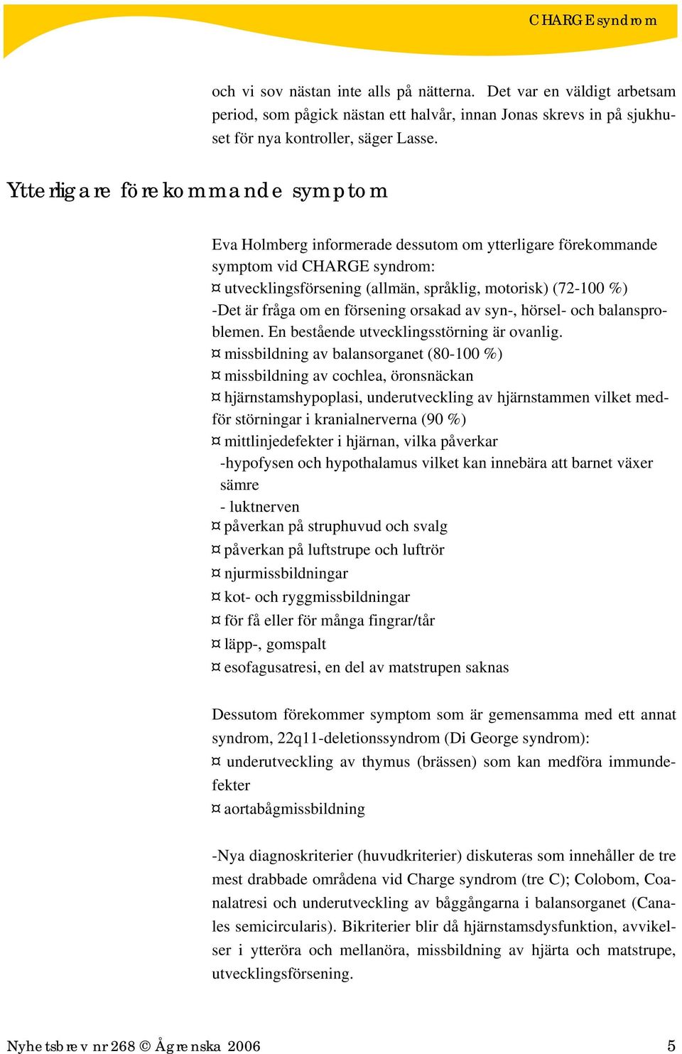 om en försening orsakad av syn-, hörsel- och balansproblemen. En bestående utvecklingsstörning är ovanlig.