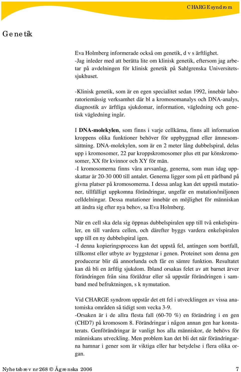 -Klinisk genetik, som är en egen specialitet sedan 1992, innebär laboratoriemässig verksamhet där bl a kromosomanalys och DNA-analys, diagnostik av ärftliga sjukdomar, information, vägledning och