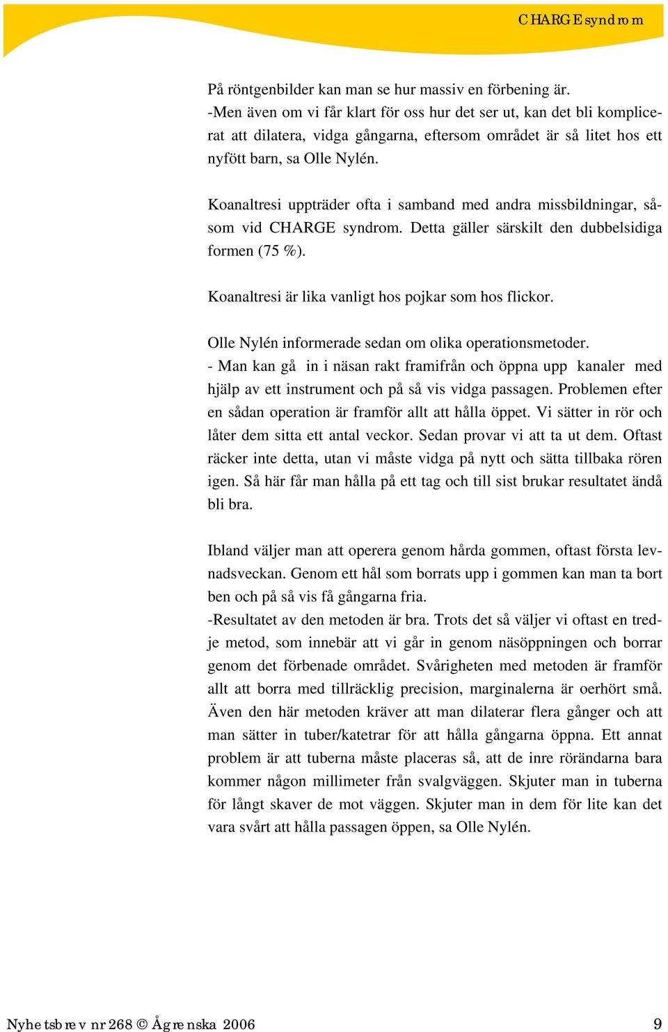 Koanaltresi uppträder ofta i samband med andra missbildningar, såsom vid CHARGE syndrom. Detta gäller särskilt den dubbelsidiga formen (75 %). Koanaltresi är lika vanligt hos pojkar som hos flickor.