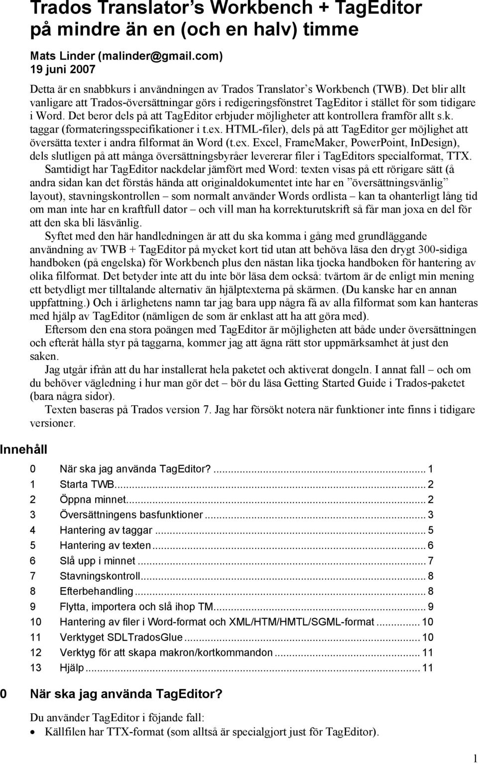 Det blir allt vanligare att Trados-översättningar görs i redigeringsfönstret TagEditor i stället för som tidigare i Word.