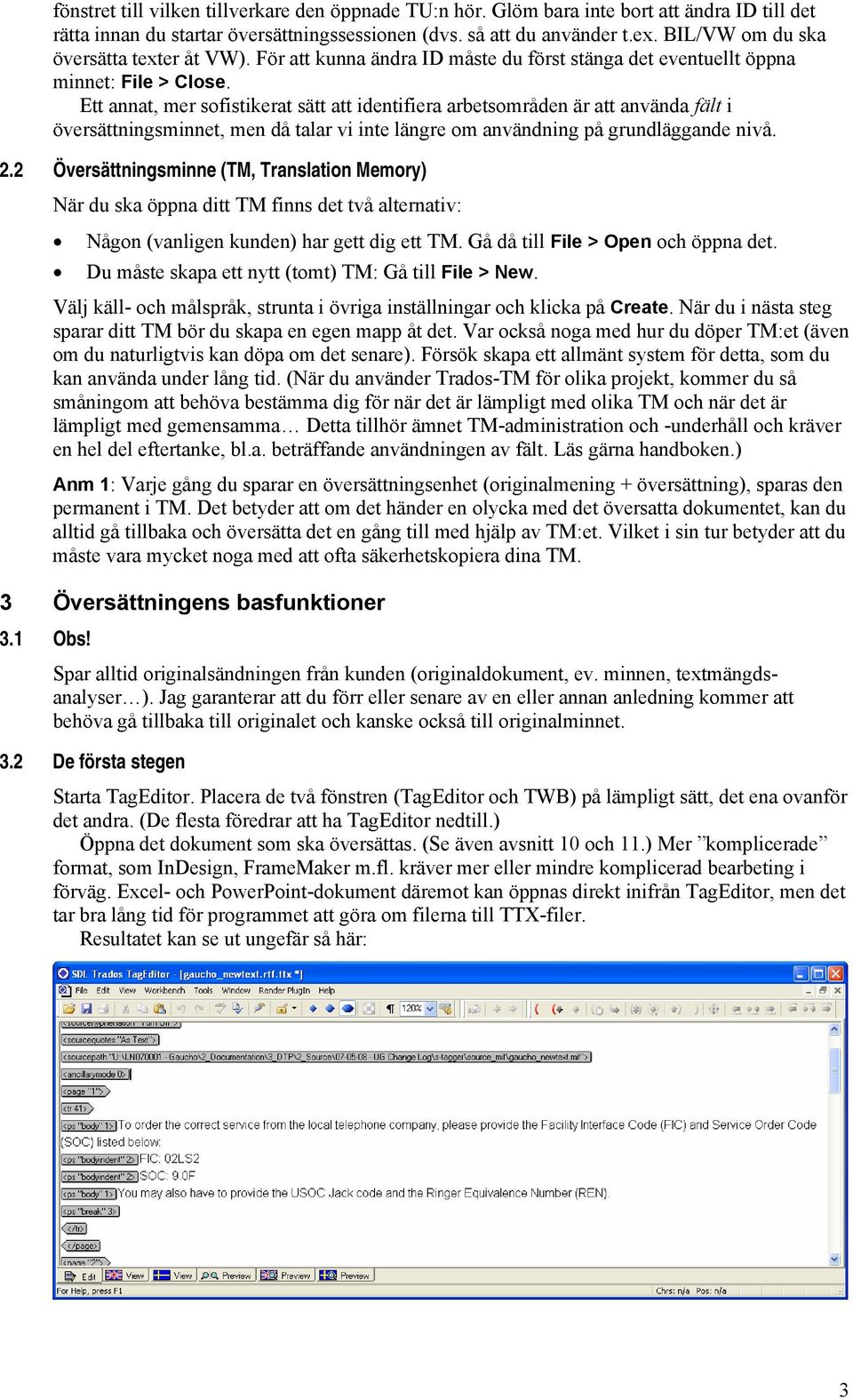 Ett annat, mer sofistikerat sätt att identifiera arbetsområden är att använda fält i översättningsminnet, men då talar vi inte längre om användning på grundläggande nivå. 2.