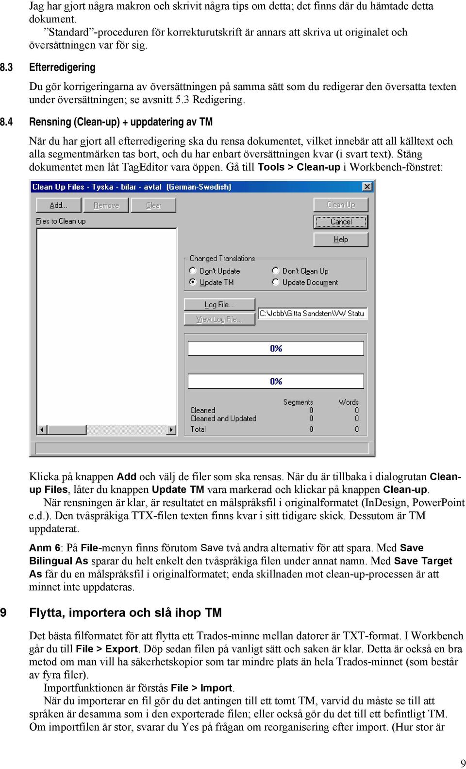 3 Efterredigering Du gör korrigeringarna av översättningen på samma sätt som du redigerar den översatta texten under översättningen; se avsnitt 5.3 Redigering. 8.