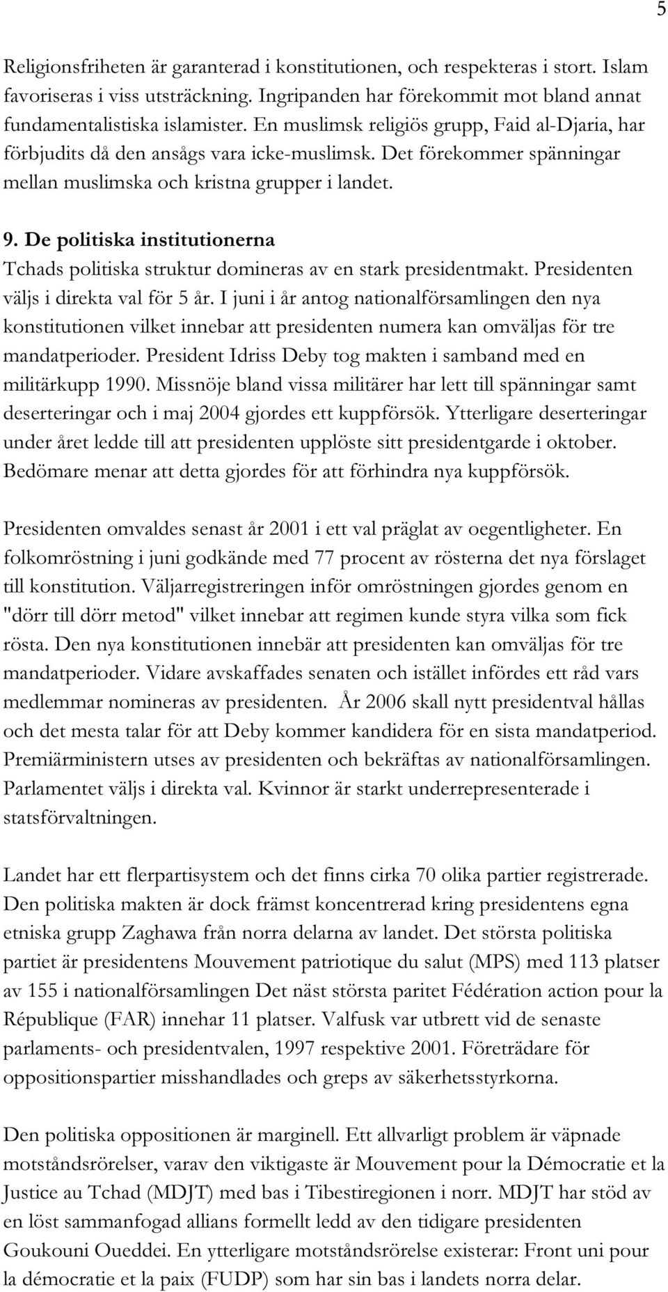 De politiska institutionerna Tchads politiska struktur domineras av en stark presidentmakt. Presidenten väljs i direkta val för 5 år.