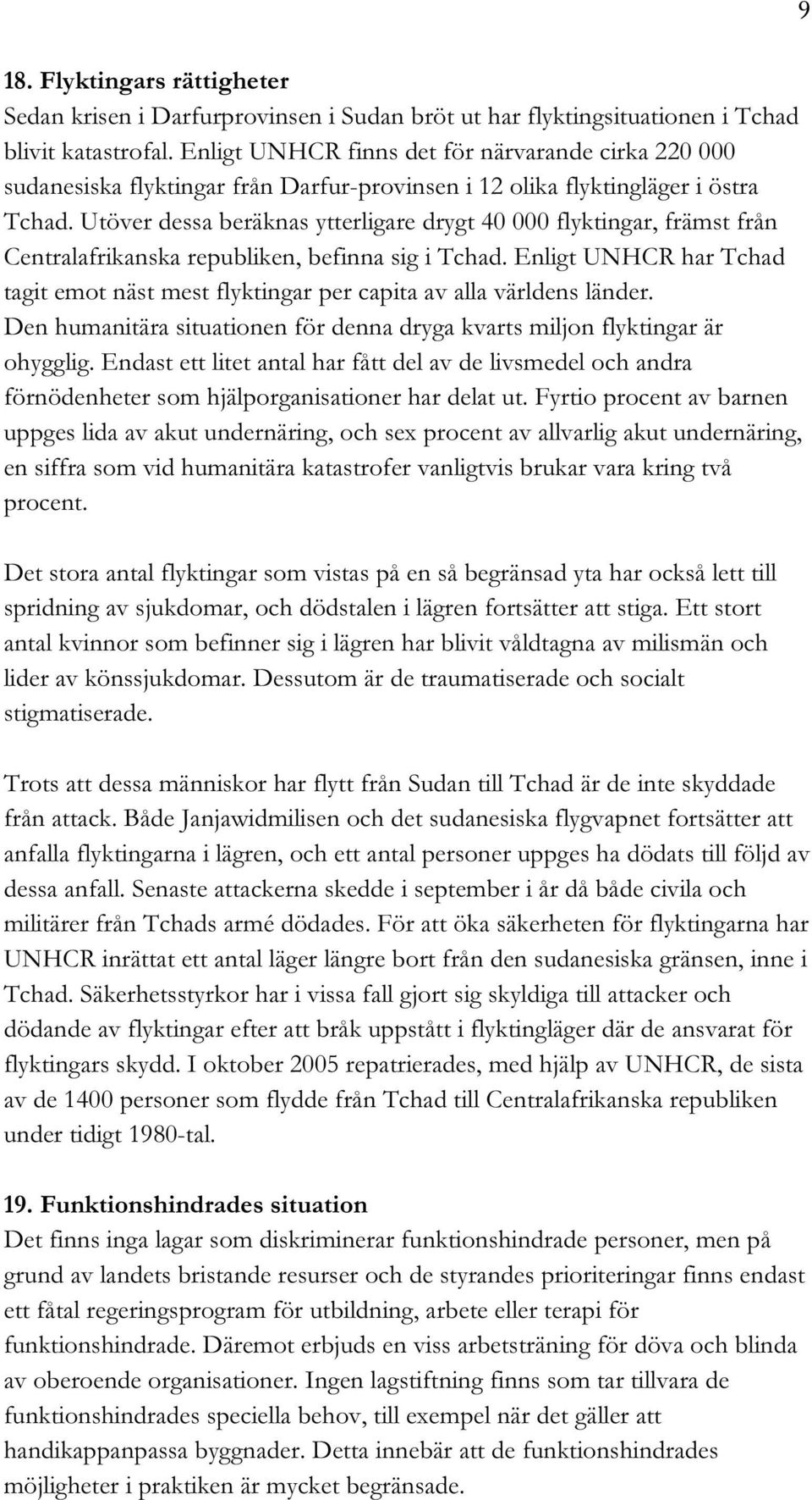 Utöver dessa beräknas ytterligare drygt 40 000 flyktingar, främst från Centralafrikanska republiken, befinna sig i Tchad.