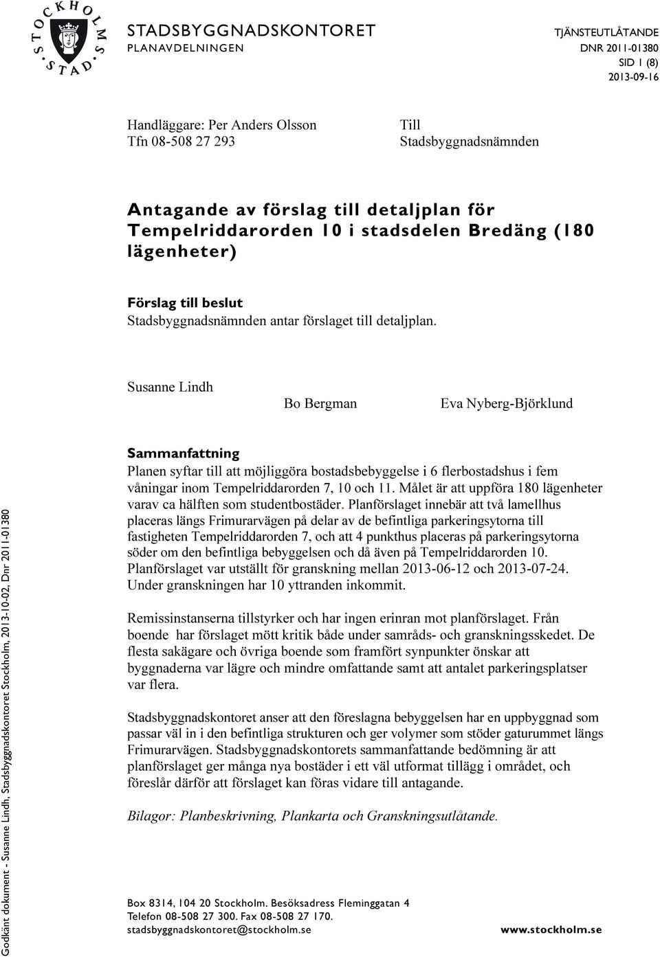 Susanne Lindh Bo Bergman Eva Nyberg-Björklund Sammanfattning Planen syftar till att möjliggöra bostadsbebyggelse i 6 flerbostadshus i fem våningar inom Tempelriddarorden 7, 10 och 11.