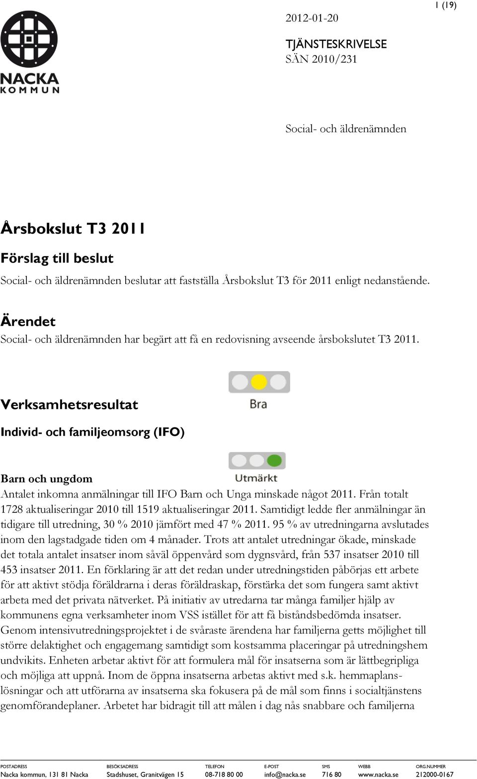 Verksamhetsresultat Individ- och familjeomsorg (IFO) Barn och ungdom Antalet inkomna anmälningar till IFO Barn och Unga minskade något 2011.