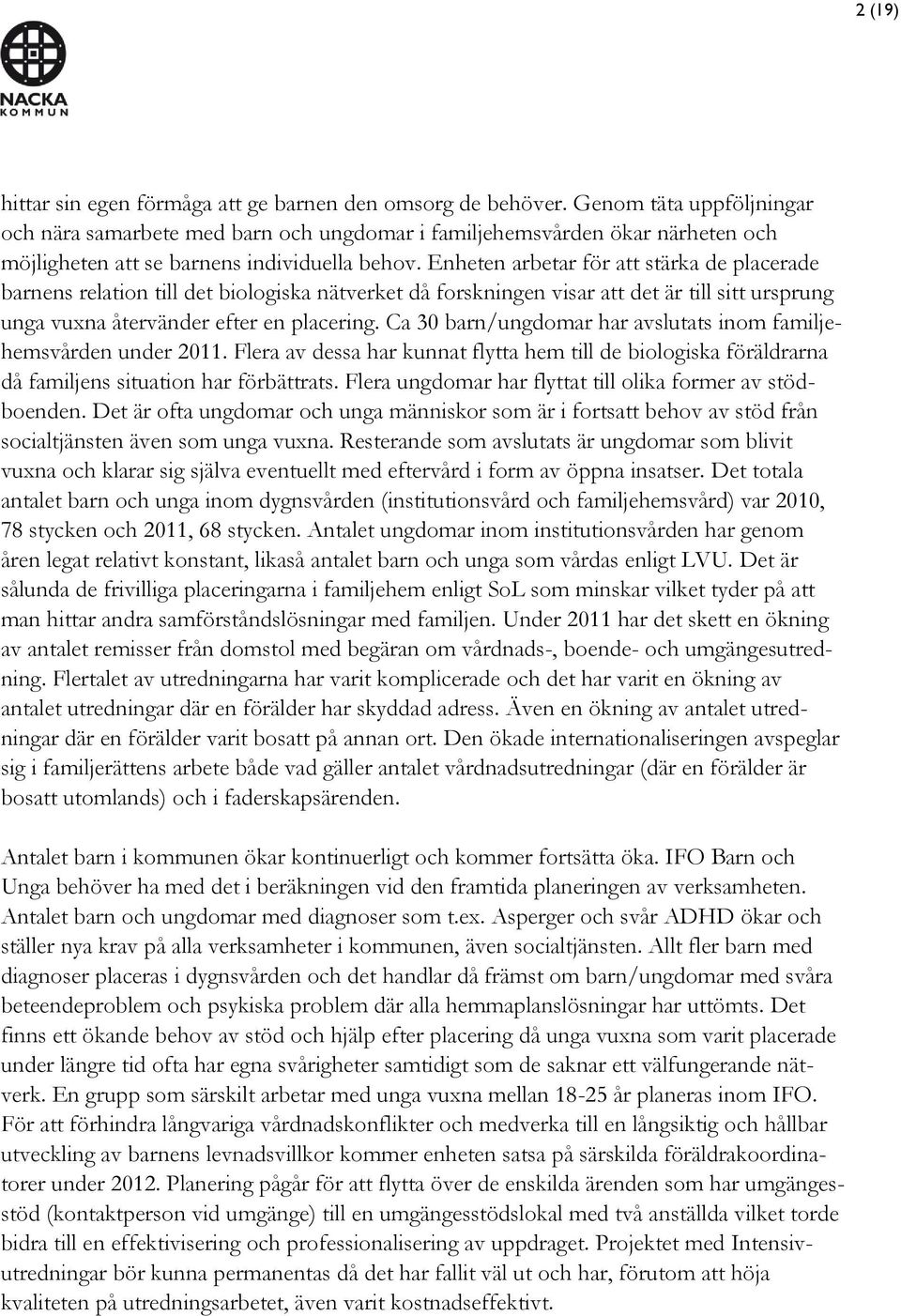 Enheten arbetar för att stärka de placerade barnens relation till det biologiska nätverket då forskningen visar att det är till sitt ursprung unga vuxna återvänder efter en placering.