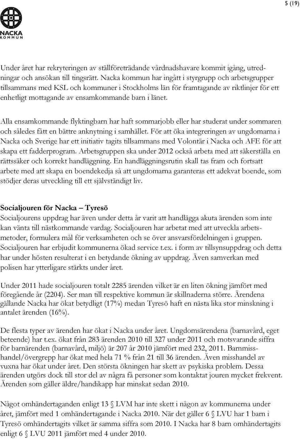 Alla ensamkommande flyktingbarn har haft sommarjobb eller har studerat under sommaren och således fått en bättre anknytning i samhället.