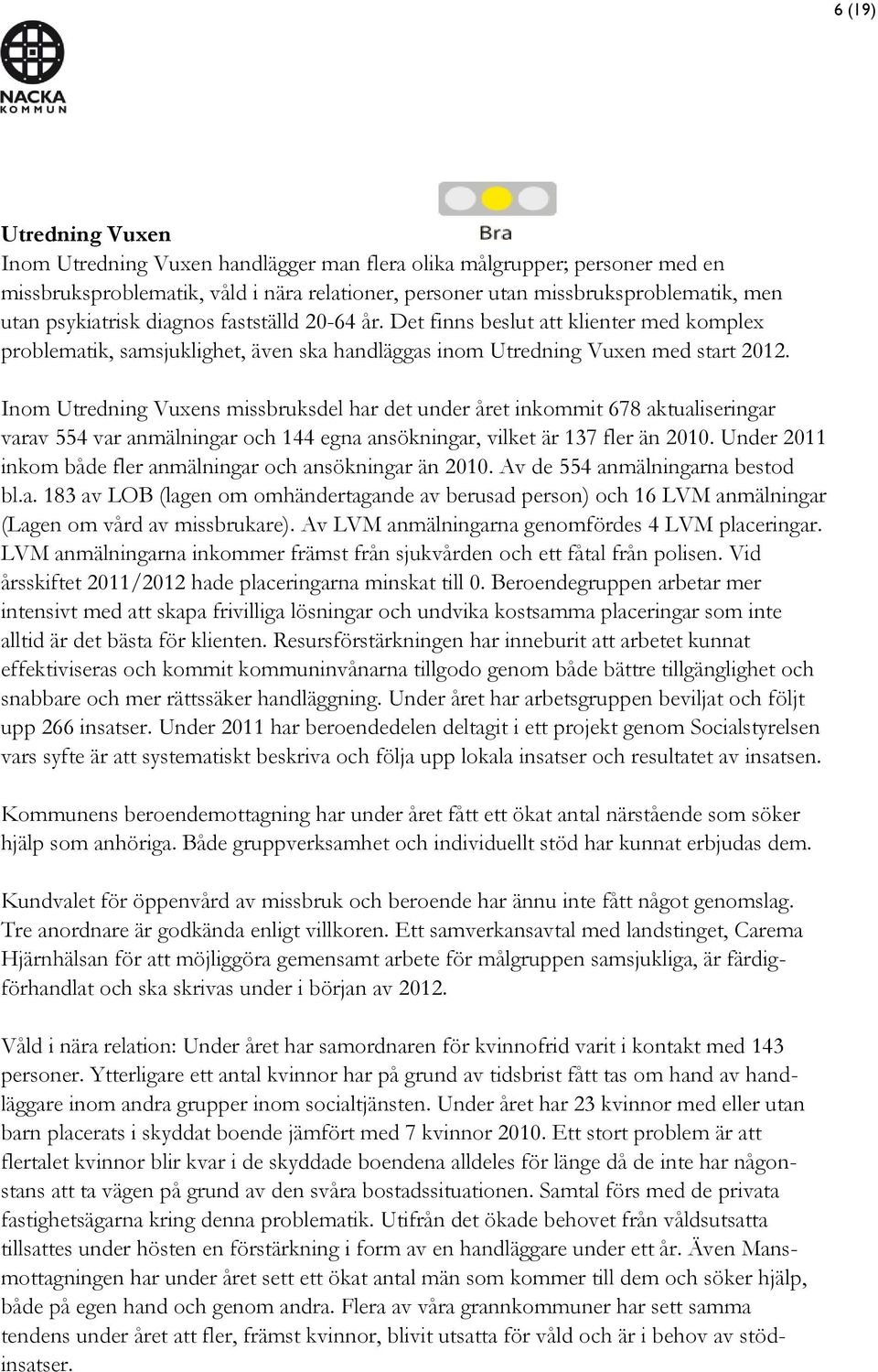 Inom Utredning Vuxens missbruksdel har det under året inkommit 678 aktualiseringar varav 554 var anmälningar och 144 egna ansökningar, vilket är 137 fler än 2010.