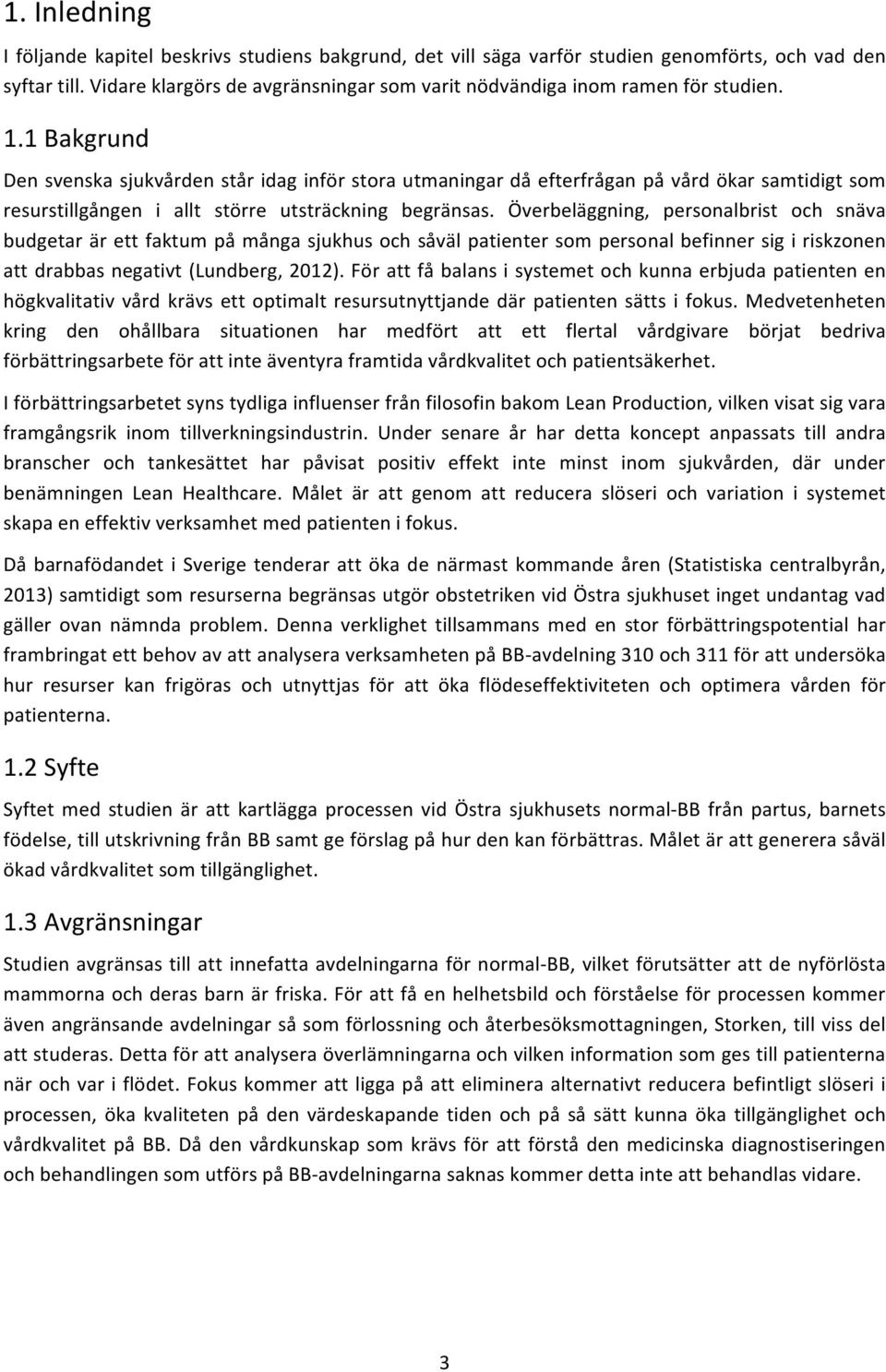 1 Bakgrund Den svenska sjukvården står idag inför stora utmaningar då efterfrågan på vård ökar samtidigt som resurstillgången i allt större utsträckning begränsas.