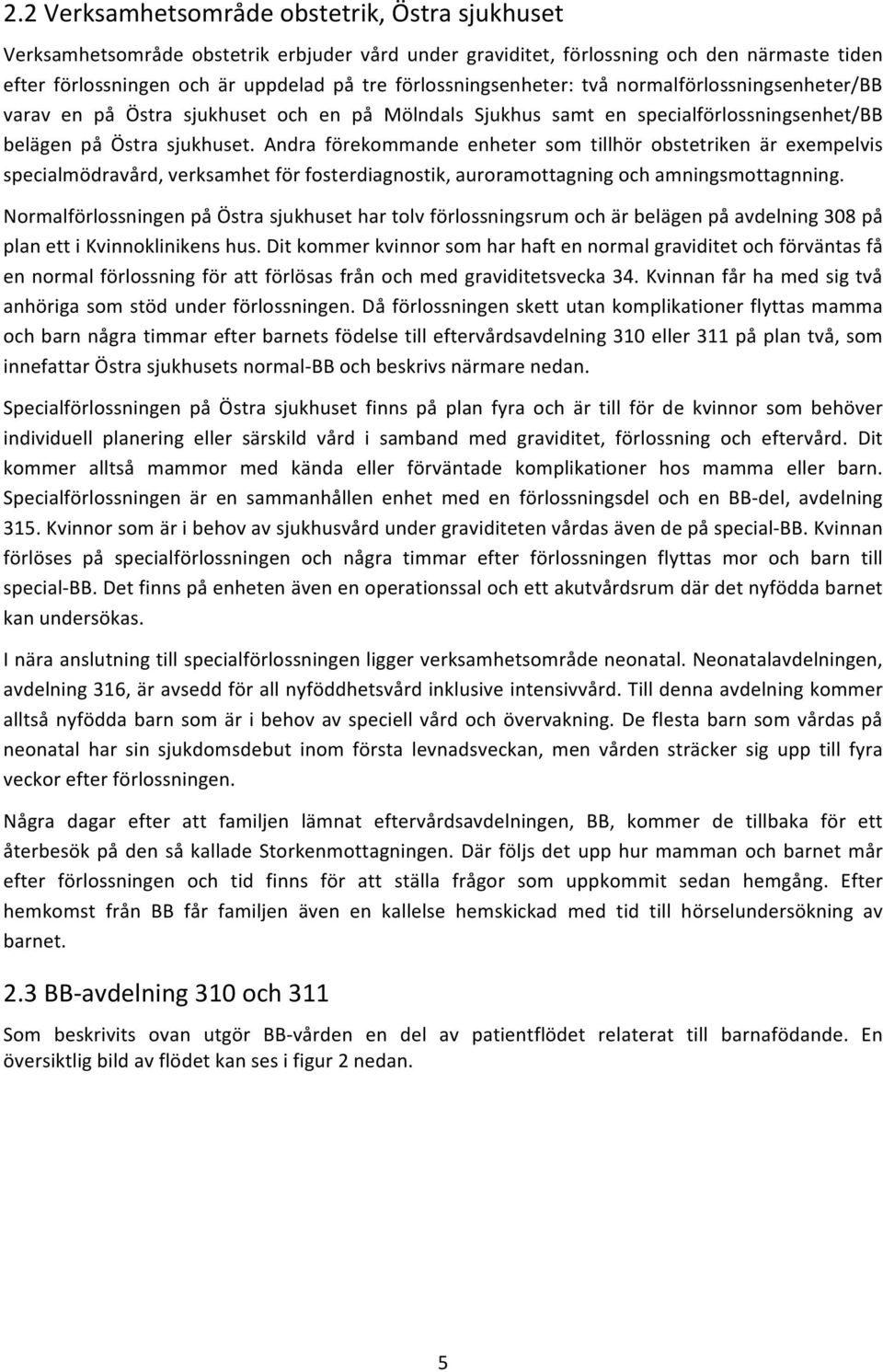 Andra förekommande enheter som tillhör obstetriken är exempelvis specialmödravård, verksamhet för fosterdiagnostik, auroramottagning och amningsmottagnning.