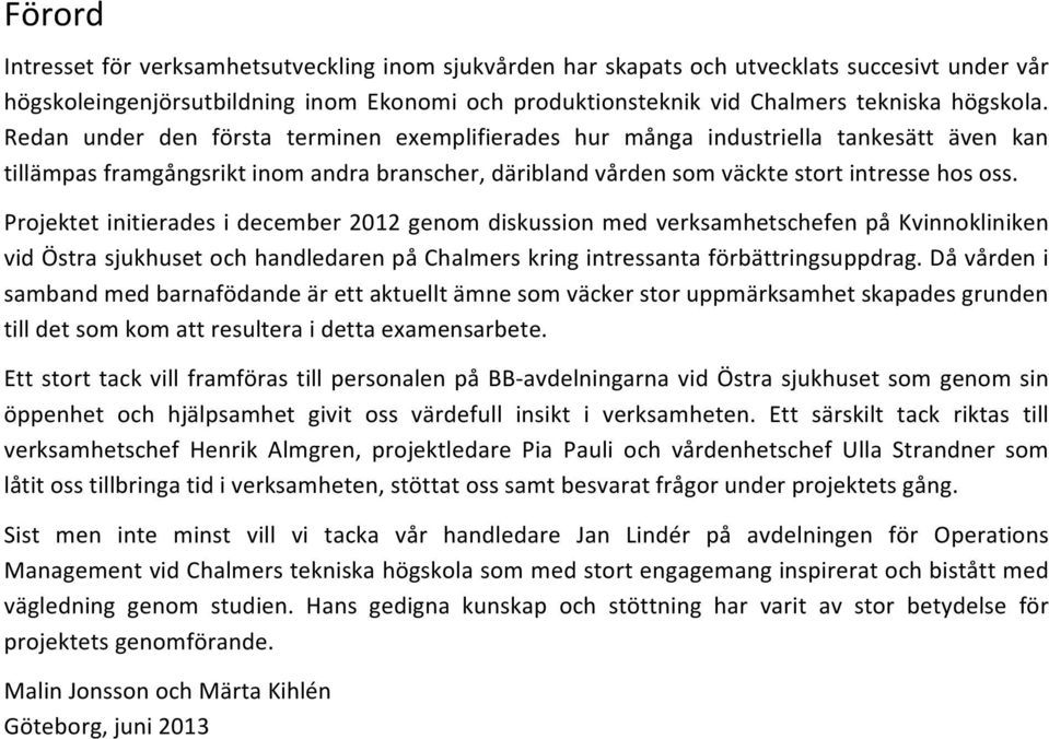 Projektet initierades i december 2012 genom diskussion med verksamhetschefen på Kvinnokliniken vid Östra sjukhuset och handledaren på Chalmers kring intressanta förbättringsuppdrag.