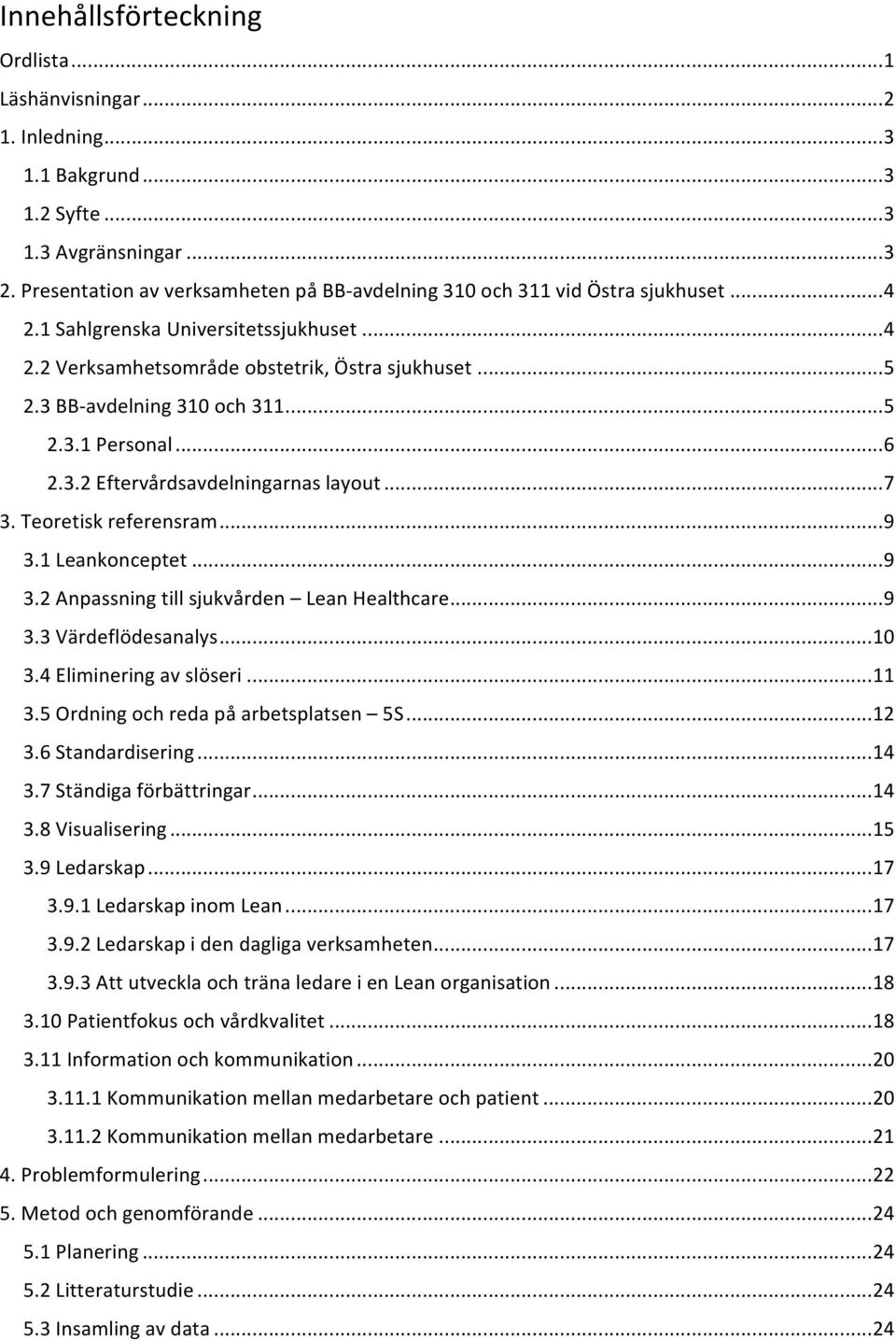 3 BB- avdelning 310 och 311... 5 2.3.1 Personal... 6 2.3.2 Eftervårdsavdelningarnas layout... 7 3. Teoretisk referensram... 9 3.1 Leankonceptet... 9 3.2 Anpassning till sjukvården Lean Healthcare.