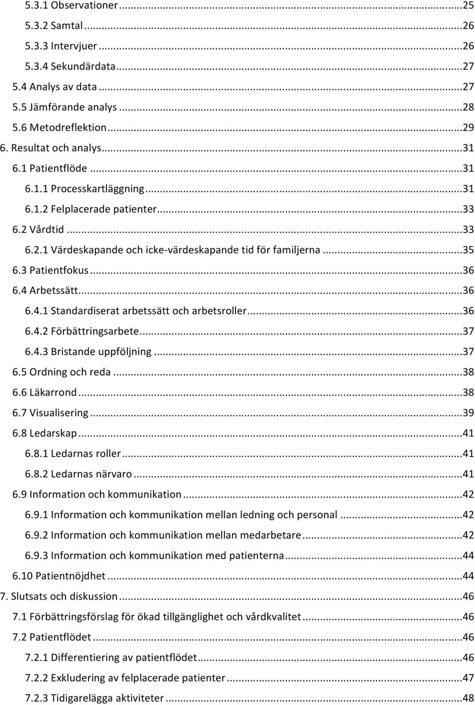 .. 36 6.4 Arbetssätt... 36 6.4.1 Standardiserat arbetssätt och arbetsroller... 36 6.4.2 Förbättringsarbete... 37 6.4.3 Bristande uppföljning... 37 6.5 Ordning och reda... 38 6.6 Läkarrond... 38 6.7 Visualisering.