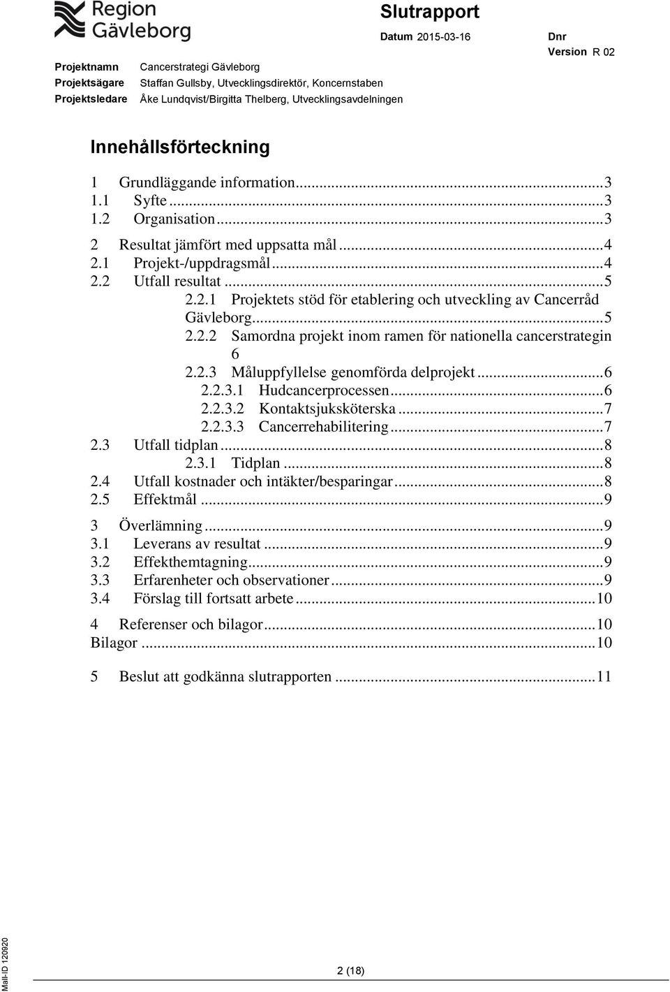 2.3 Måluppfyllelse genomförda delprojekt... 6 2.2.3.1 Hudcancerprocessen... 6 2.2.3.2 Kontaktsjuksköterska... 7 2.2.3.3 Cancerrehabilitering... 7 2.3 Utfall tidplan... 8 2.