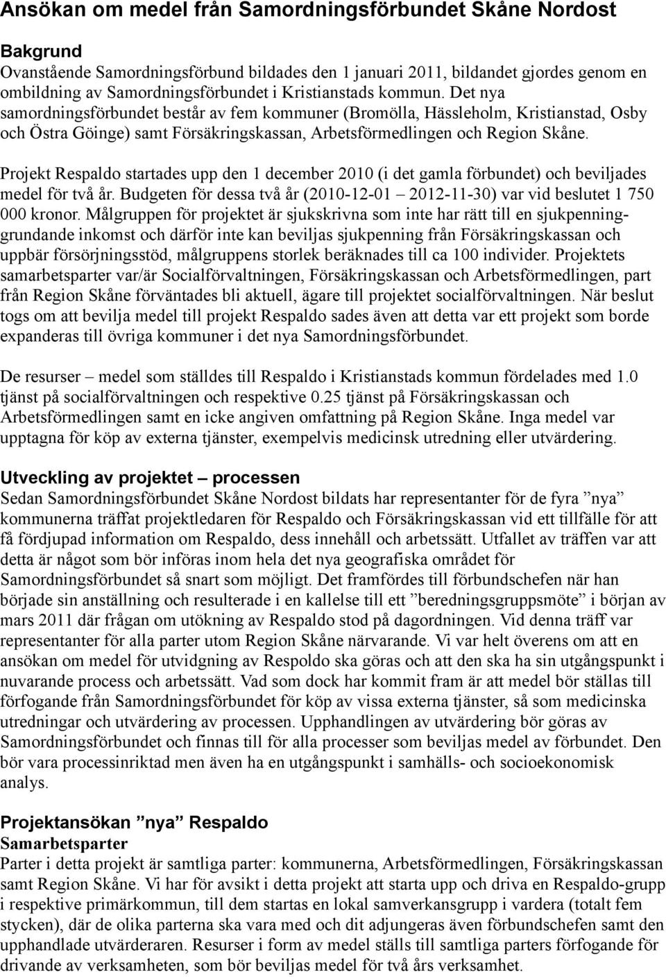 Projekt Respaldo startades upp den 1 december 2010 (i det gamla förbundet) och beviljades medel för två år. Budgeten för dessa två år (2010-12-01 2012-11-30) var vid beslutet 1 750 000 kronor.