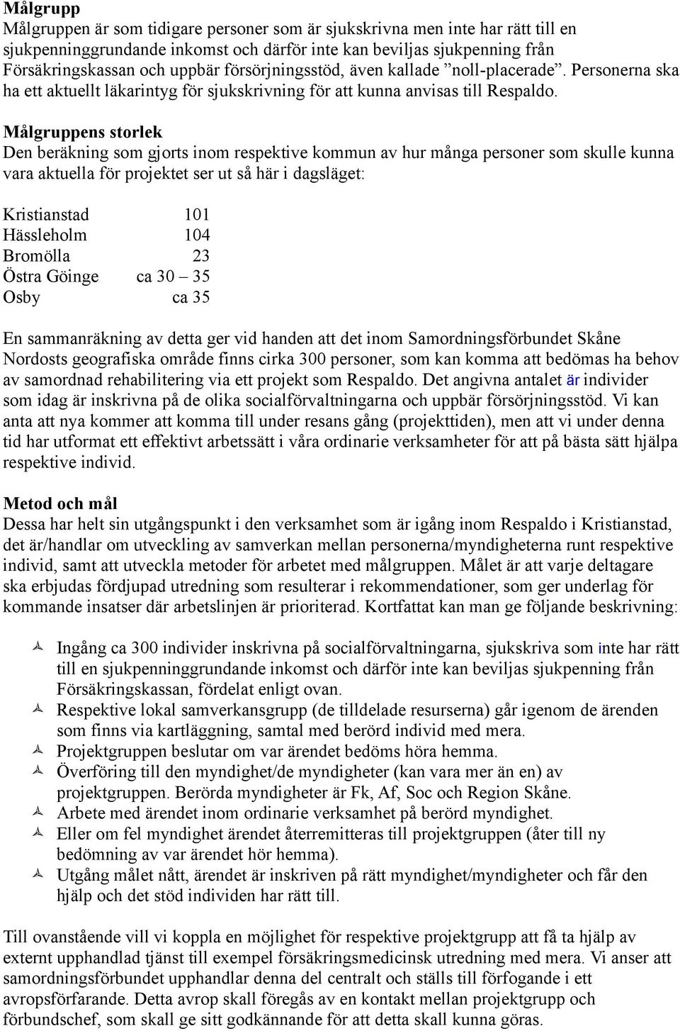 Målgruppens storlek Den beräkning som gjorts inom respektive kommun av hur många personer som skulle kunna vara aktuella för projektet ser ut så här i dagsläget: Kristianstad 101 Hässleholm 104