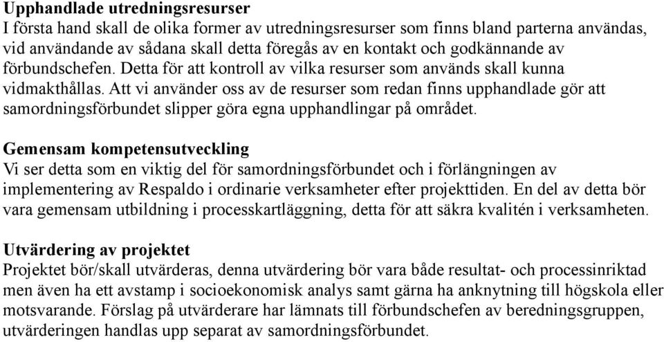 Att vi använder oss av de resurser som redan finns upphandlade gör att samordningsförbundet slipper göra egna upphandlingar på området.