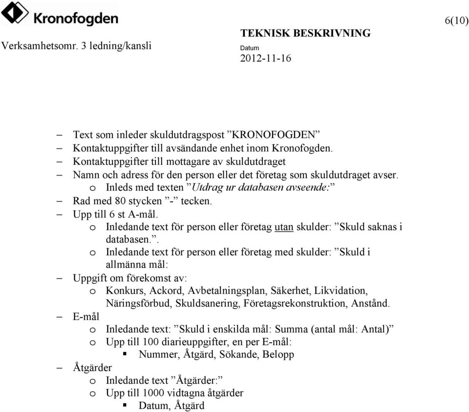 o Inleds med texten Utdrag ur databasen avseende: Rad med 80 stycken - tecken. Upp till 6 st A-mål. o Inledande text för person eller företag utan skulder: Skuld saknas i databasen.