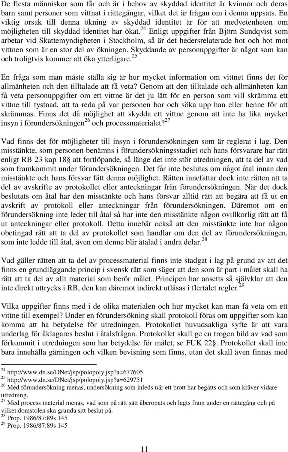 24 Enligt uppgifter från Björn Sundqvist som arbetar vid Skattemyndigheten i Stockholm, så är det hedersrelaterade hot och hot mot vittnen som är en stor del av ökningen.