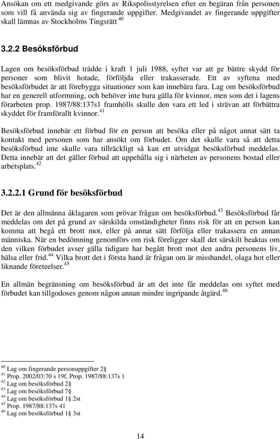 2 Besöksförbud Lagen om besöksförbud trädde i kraft 1 juli 1988, syftet var att ge bättre skydd för personer som blivit hotade, förföljda eller trakasserade.