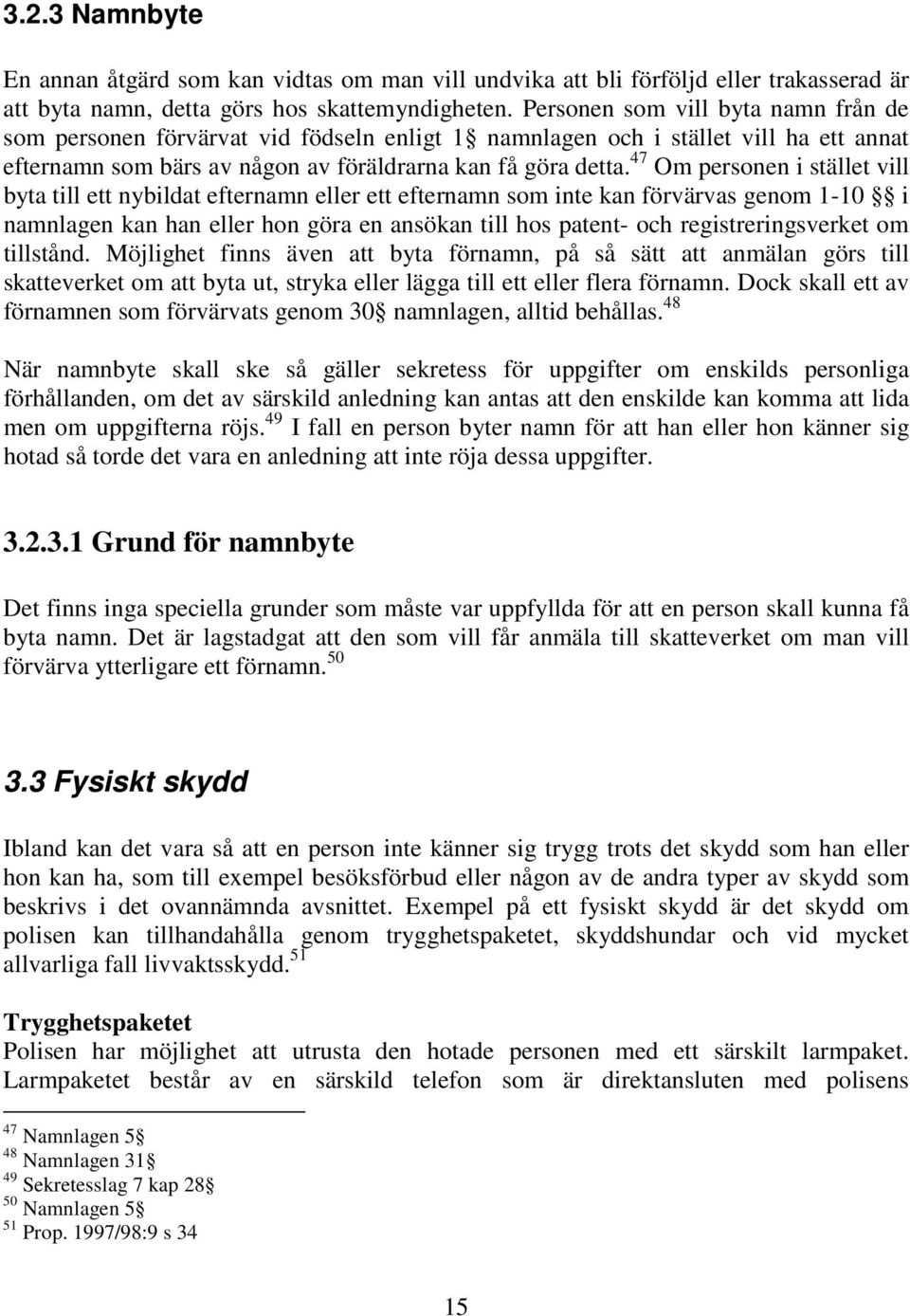 47 Om personen i stället vill byta till ett nybildat efternamn eller ett efternamn som inte kan förvärvas genom 1-10 i namnlagen kan han eller hon göra en ansökan till hos patent- och