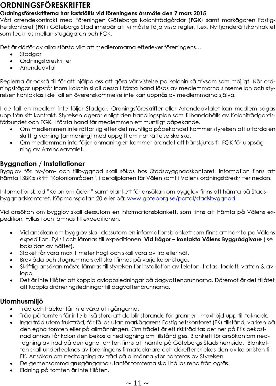 Det är därför av allra största vikt att medlemmarna efterlever föreningens Stadgar Ordningsföreskrifter Arrendeavtal Reglerna är också till för att hjälpa oss att göra vår vistelse på kolonin så