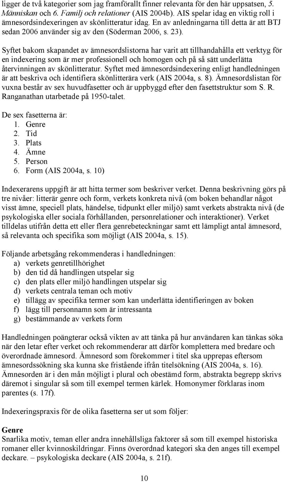 Syftet bakom skapandet av ämnesordslistorna har varit att tillhandahålla ett verktyg för en indexering som är mer professionell och homogen och på så sätt underlätta återvinningen av skönlitteratur.