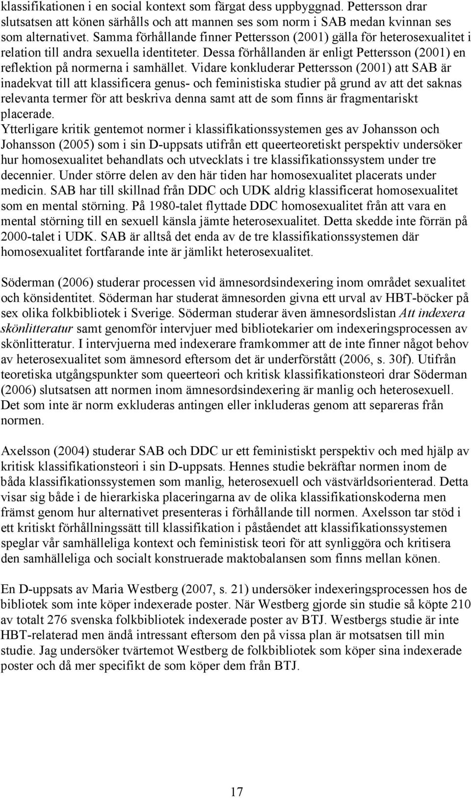 Vidare konkluderar Pettersson (2001) att SAB är inadekvat till att klassificera genus- och finistiska studier på grund av att det saknas relevanta termer för att beskriva denna samt att de som finns