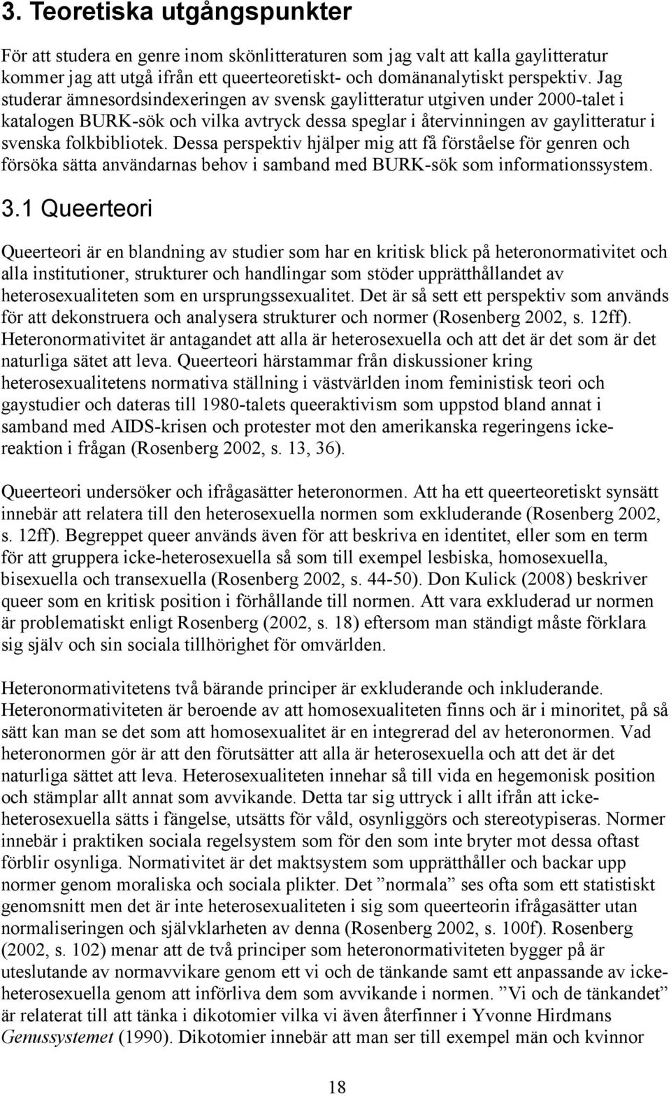 Dessa perspektiv hjälper mig att få förståelse för genren och försöka sätta användarnas behov i samband med BURK-sök som informationssyst. 3.