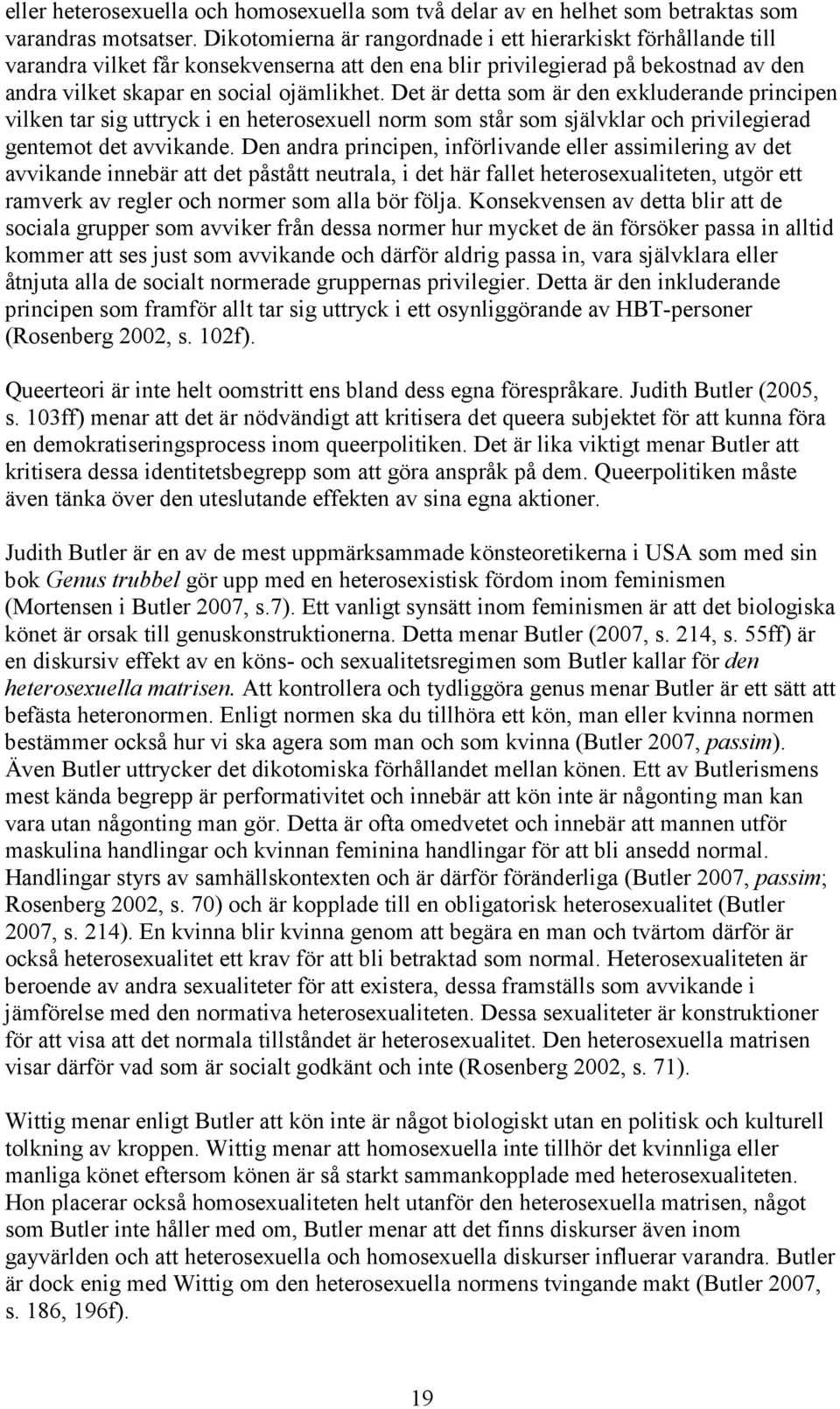 Det är detta som är den exkluderande principen vilken tar sig uttryck i en heterosexuell norm som står som självklar och privilegierad gentot det avvikande.