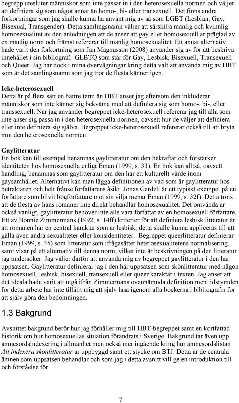 Detta samlingsnamn väljer att särskilja manlig och kvinnlig homosexualitet av den anledningen att de anser att gay eller homosexuell är präglad av en manlig norm och främst refererar till manlig