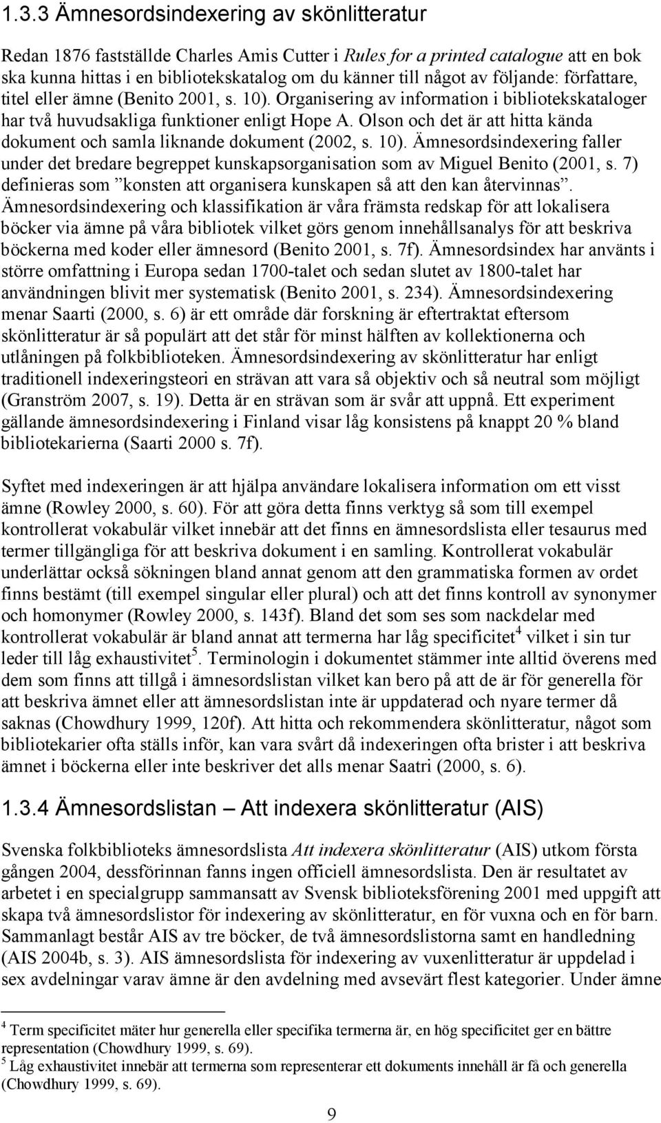 Olson och det är att hitta kända dokument och samla liknande dokument (2002, s. 10). Ämnesordsindexering faller under det bredare begreppet kunskapsorganisation som av Miguel Benito (2001, s.